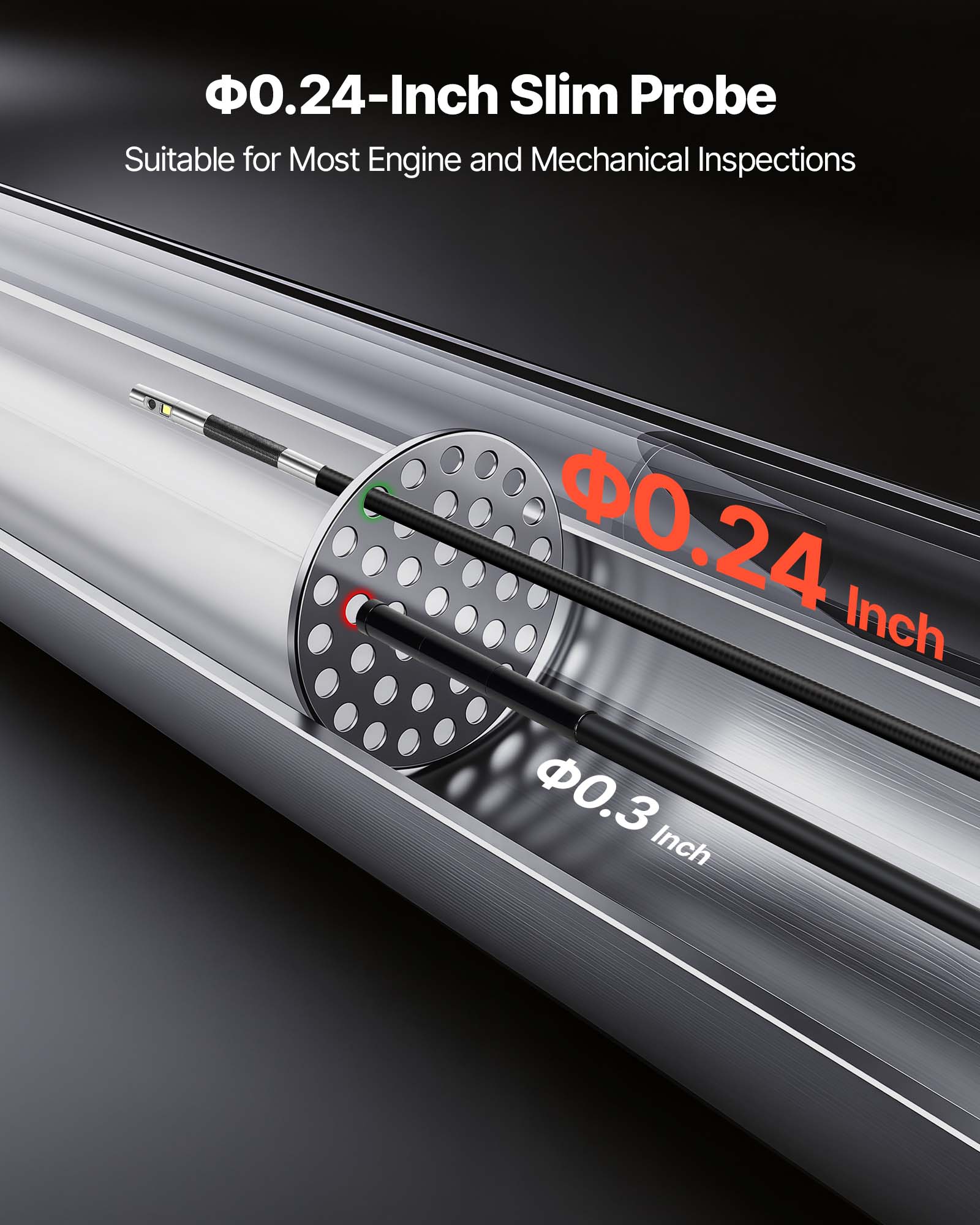 0.24-Inch Slim Probe  
Suitable for Most Engine and Mechanical Inspections  

Φ0.24 Inch  
Φ0.3 Inch