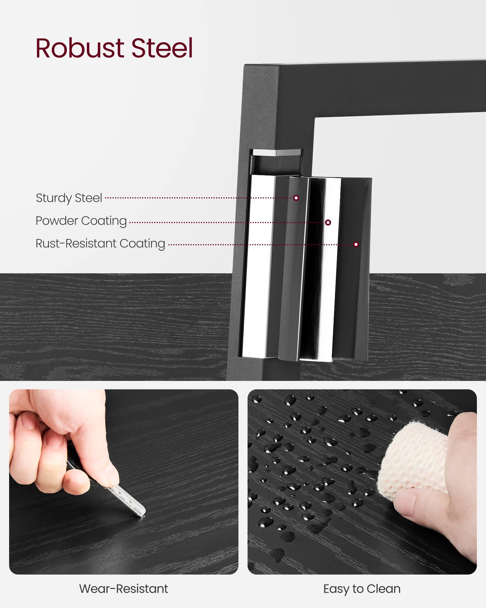 Robust Steel

- Sturdy Steel
- Powder Coating
- Rust-Resistant Coating

Wear-Resistant

Easy to Clean