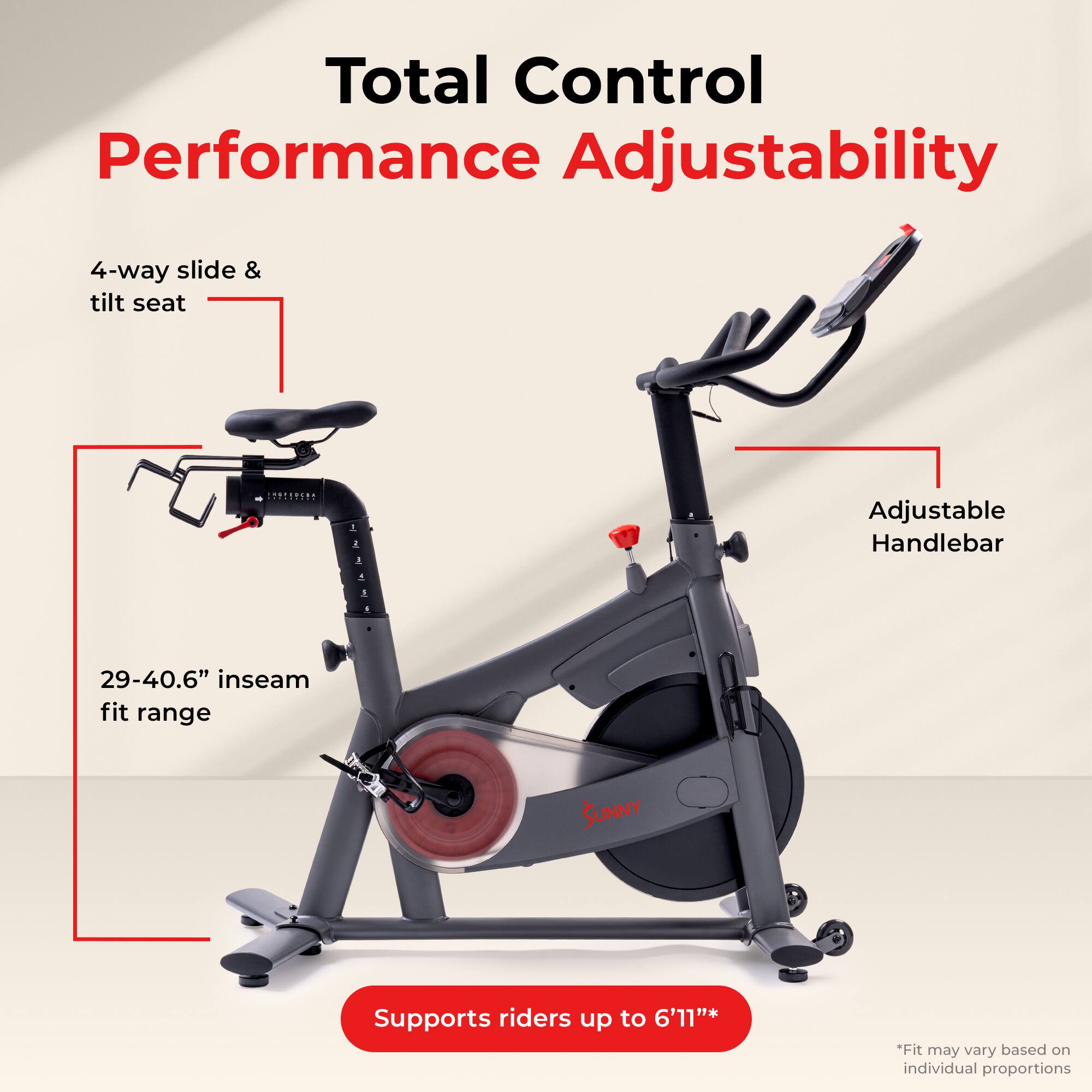 Total Control Performance Adjustability

4-way slide & tilt seat

Adjustable Handlebar

29-40.6" inseam fit range

Supports riders up to 6'11"*  
*Fit may vary based on individual proportions