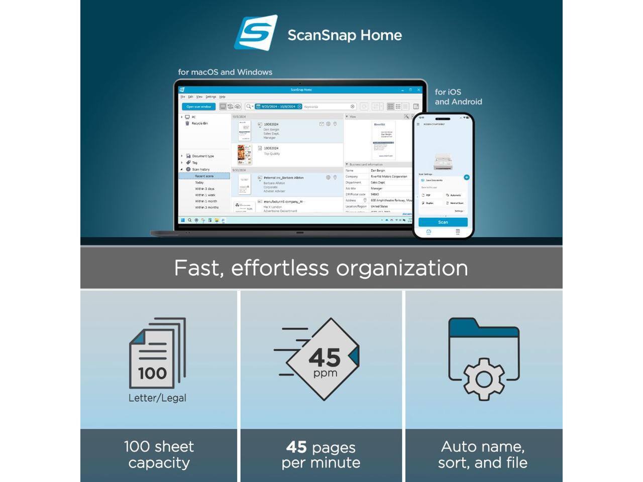 ScanSnap Home for macOS and Windows  
ScanSnap Home for iOS and Android  

Fast, effortless organization  
100 sheet capacity  
45 pages per minute  
Auto name, sort, and file