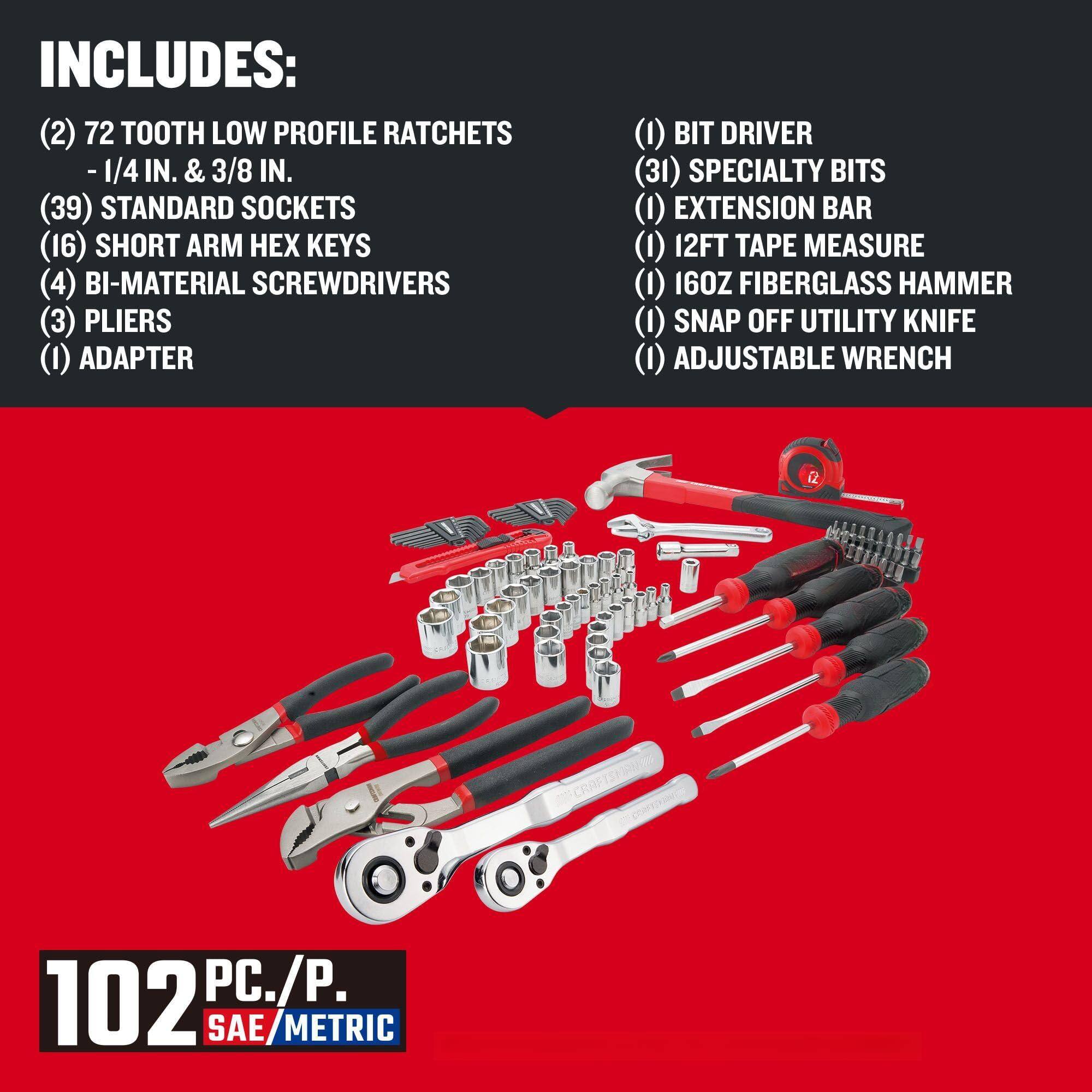 INCLUDES:

- (2) 72 TOOTH LOW PROFILE RATCHETS - 1/4 IN. & 3/8 IN.
- (39) STANDARD SOCKETS
- (16) SHORT ARM HEX KEYS
- (4) BI-MATERIAL SCREWDRIVERS
- (3) PLIERS
- (1) ADAPTER
- (1) BIT DRIVER
- (31) SPECIALTY BITS
- (1) EXTENSION BAR
- (1) 12FT TAPE MEASURE
- (1) 16OZ FIBERGLASS HAMMER
- (1) SNAP OFF UTILITY KNIFE
- (1) ADJUSTABLE WRENCH

102 PC./P. SAE/METRIC