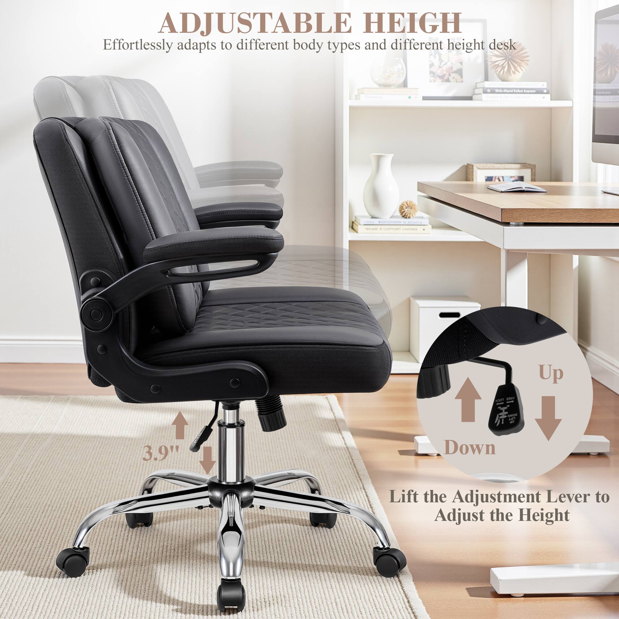ADJUSTABLE HEIGHT  
Effortlessly adapts to different body types and different height desk  

71" + 3.9"  

Lift the Adjustment Lever to Adjust the Height