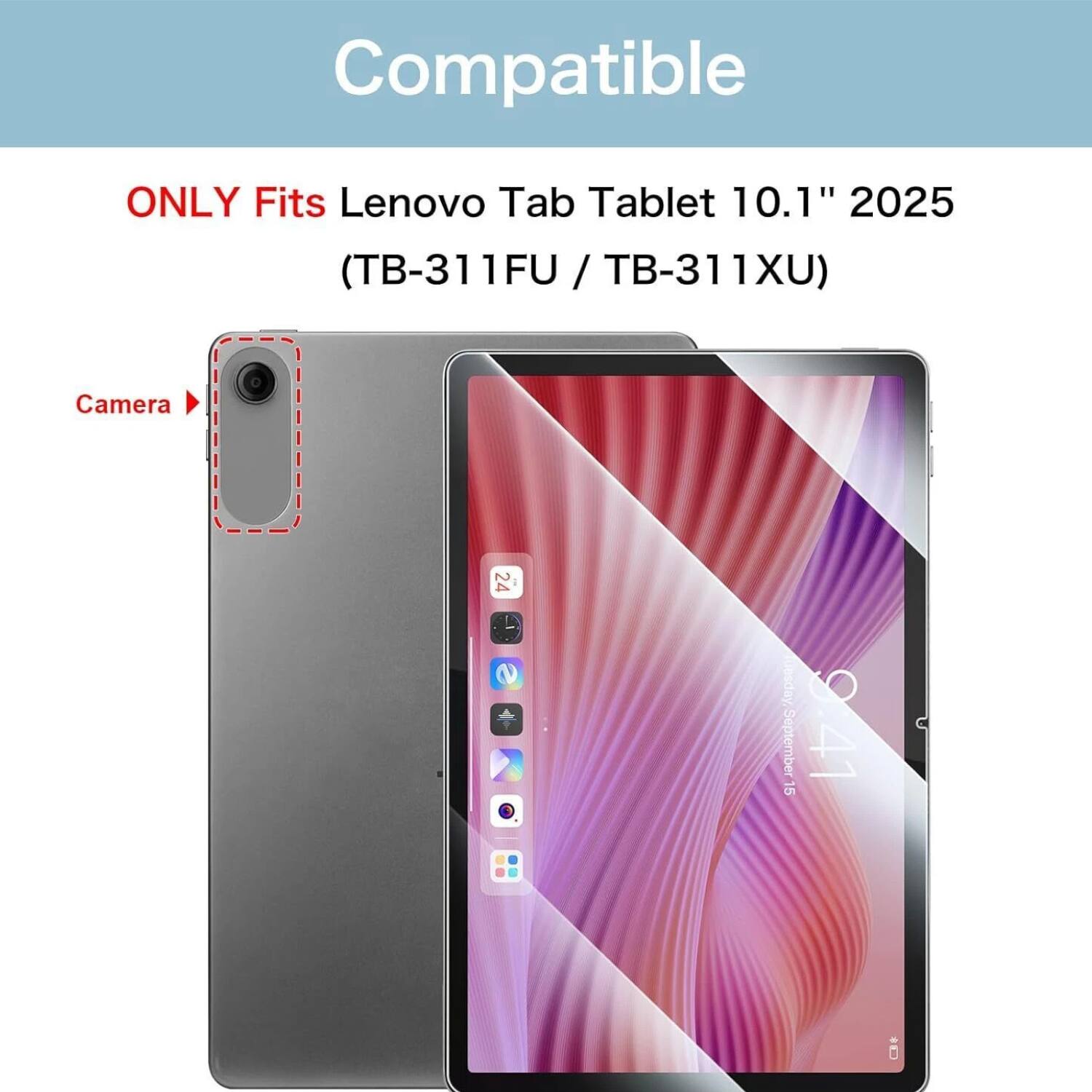 Compatible  
ONLY Fits Lenovo Tab Tablet 10.1" 2025 (TB-311FU / TB-311XU)  

Camera