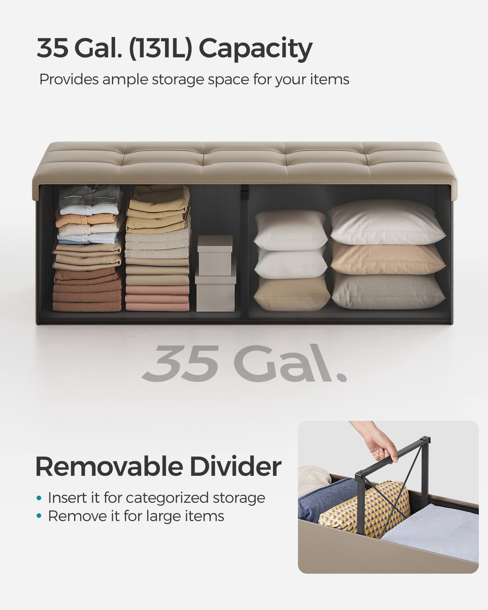 35 Gal. (131L) Capacity  
Provides ample storage space for your items  

35 Gal.  

Removable Divider  
- Insert it for categorized storage  
- Remove it for large items