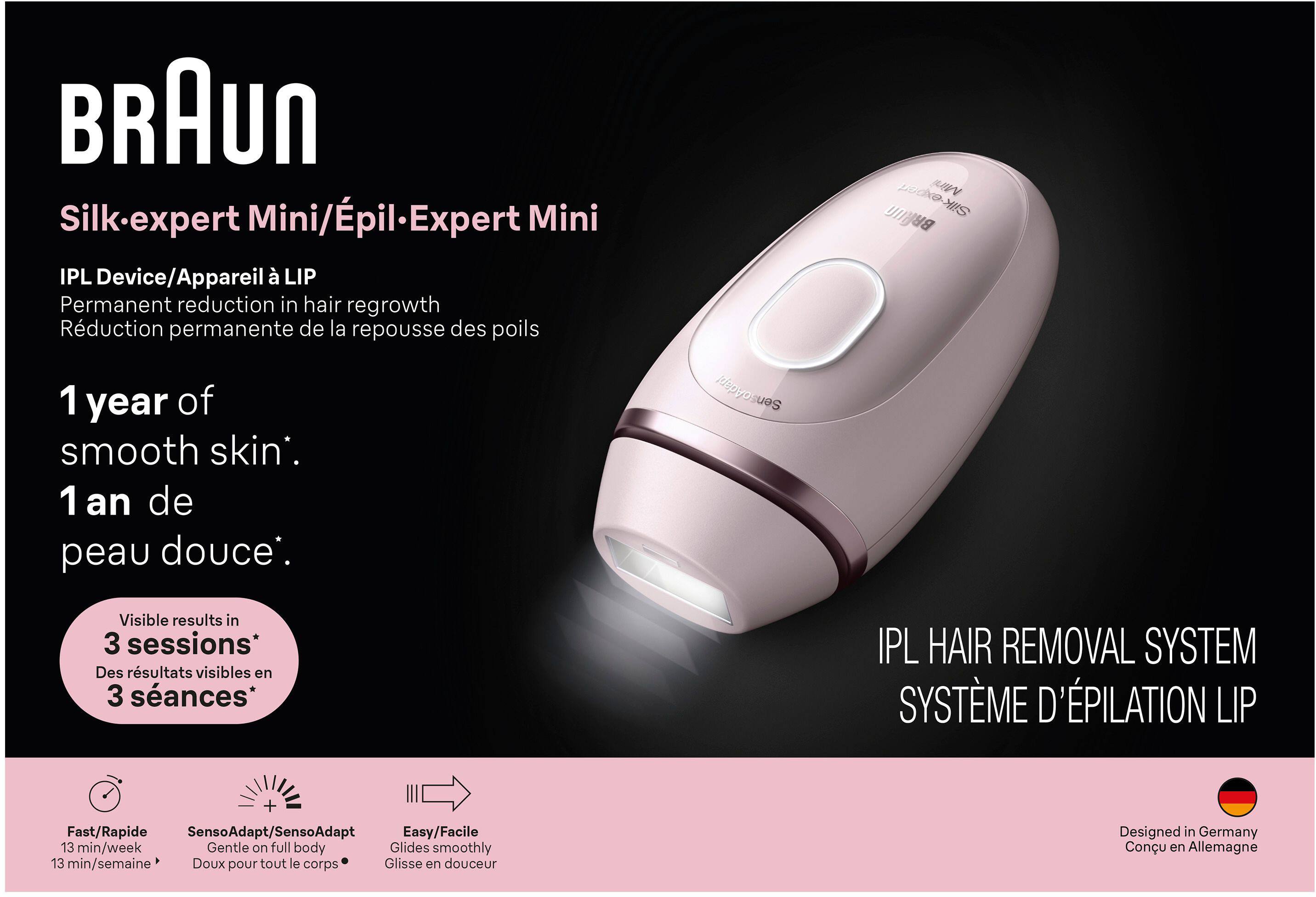 BRAUN Silk-expert Mini/Epil-Expert Mini IPL Device/Appareil à LIP  
Permanent reduction in hair regrowth / Réduction permanente de la repousse des poils  
1 year of smooth skin. / 1 an de peau douce.  

Visible results in 3 sessions* / Des résultats visibles en 3 séances*  

IPL HAIR REMOVAL SYSTEM / SYSTÈME D'ÉPILATION LIP  

Fast/Rapide / 13 min/week / 13 min/semaine  
SensoAdapt/SensoAdapt / Doux pour tout le corps  
Easy/Facile / Glisse en douceur  

Designed in Germany / Conçu en Allemagne