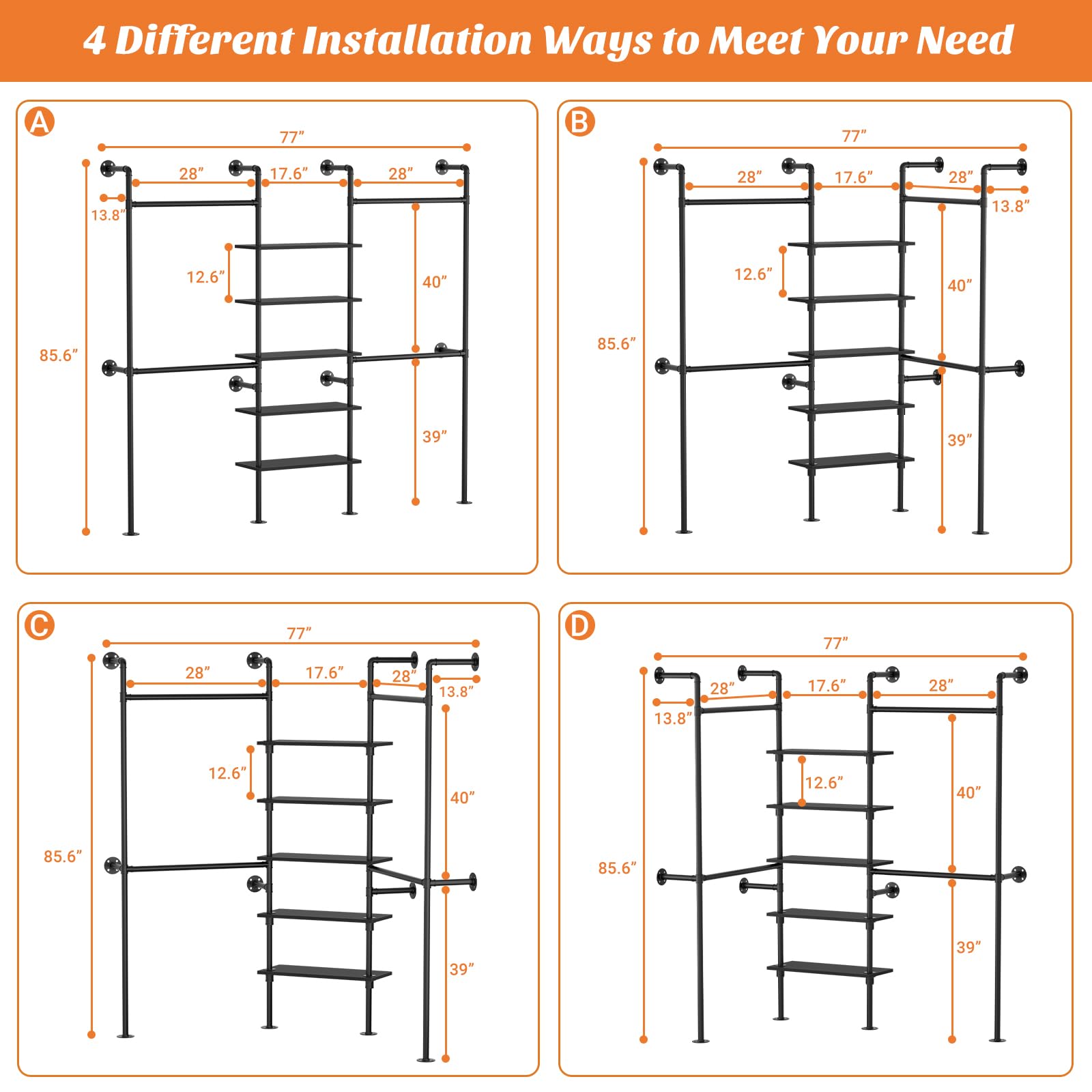 4 Different Installation Ways to Meet Your Need

A
77" 28" 17.6" 28" 13.8" 28" 12.6" 40" 85.6" 39"

B
77" 28" 17.6" 28" 13.8" 28" 12.6" 40" 85.6" 39"

C
77" 28" 17.6" 28" 13.8" 28" 12.6" 40" 85.6" 39"

D
77" 28" 17.6" 28" 13.8" 28" 12.6" 40" 85.6" 39"