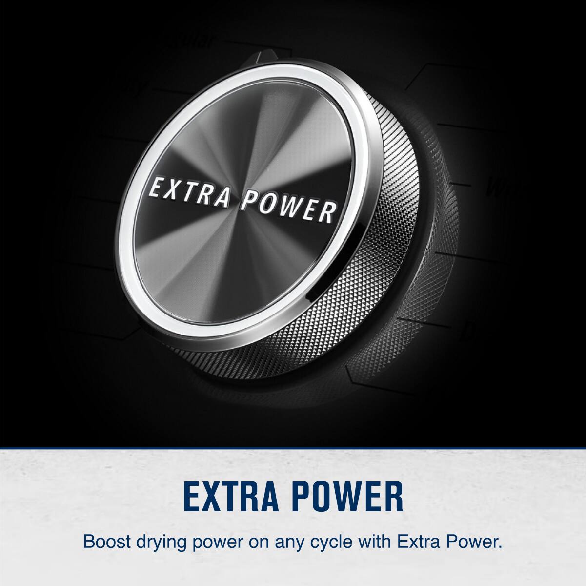EXTRA POWER

Boost drying power on any cycle with Extra Power.