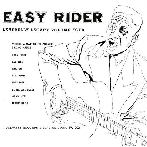 EASY RIDER  
LEADBELLY LEGACY VOLUME FOUR  

THERE'S A MAN GOING AROUND  
TAKING NAMES  

EASY RIDER  
RED BIRD  
LINE 'EM  
T. B. BLUES  
JIM CROW  
BOURGEOIS BLUES  
ARMY LIFE  
HITLER SONG  

FOLKWAYS RECORDS & SERVICE CORP. FA 2034
