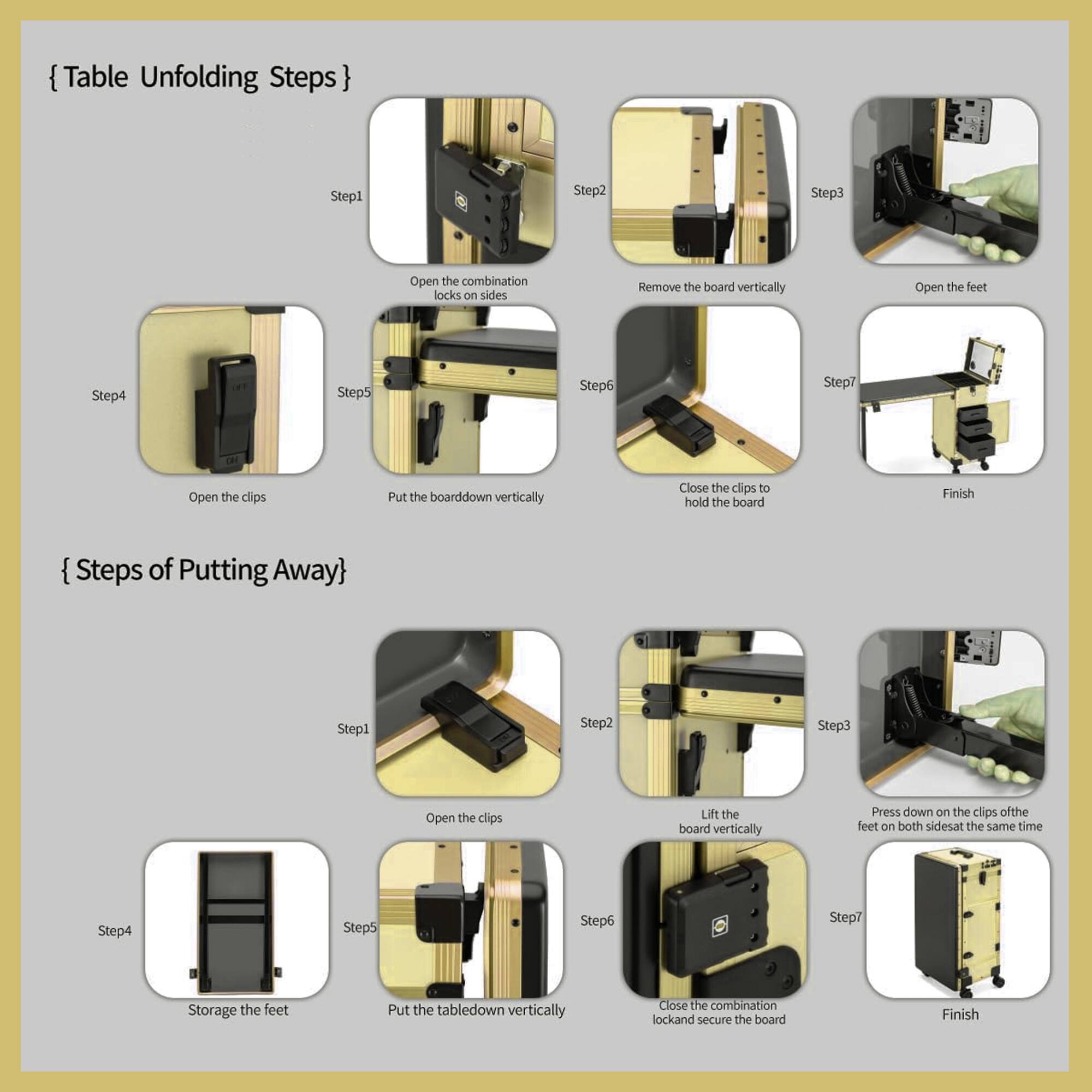 **Table Unfolding Steps**

1. Open the combination locks on sides
2. Remove the board vertically
3. Open the feet
4. Open the clips
5. Put the board down vertically
6. Close the clips to hold the board
7. Finish

**Steps of Putting Away**

1. Open the clips
2. Lift the board vertically
3. Press down on the clips of the feet on both sides at the same time
4. Storage the feet
5. Put the table down vertically
6. Close the combination lock and secure the board
7. Finish