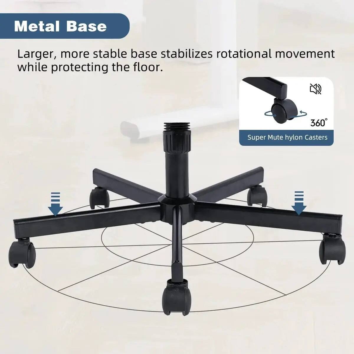 Metal Base

Larger, more stable base stabilizes rotational movement while protecting the floor.

EN 360 Super Mute hylon Casters
