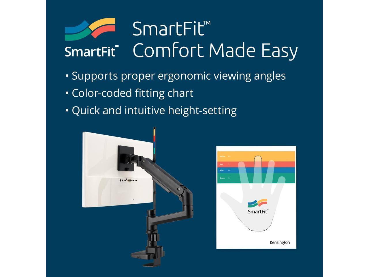 SmartFit™  
Comfort Made Easy

- Supports proper ergonomic viewing angles
- Color-coded fitting chart
- Quick and intuitive height-setting

SmartFit™ Kensington