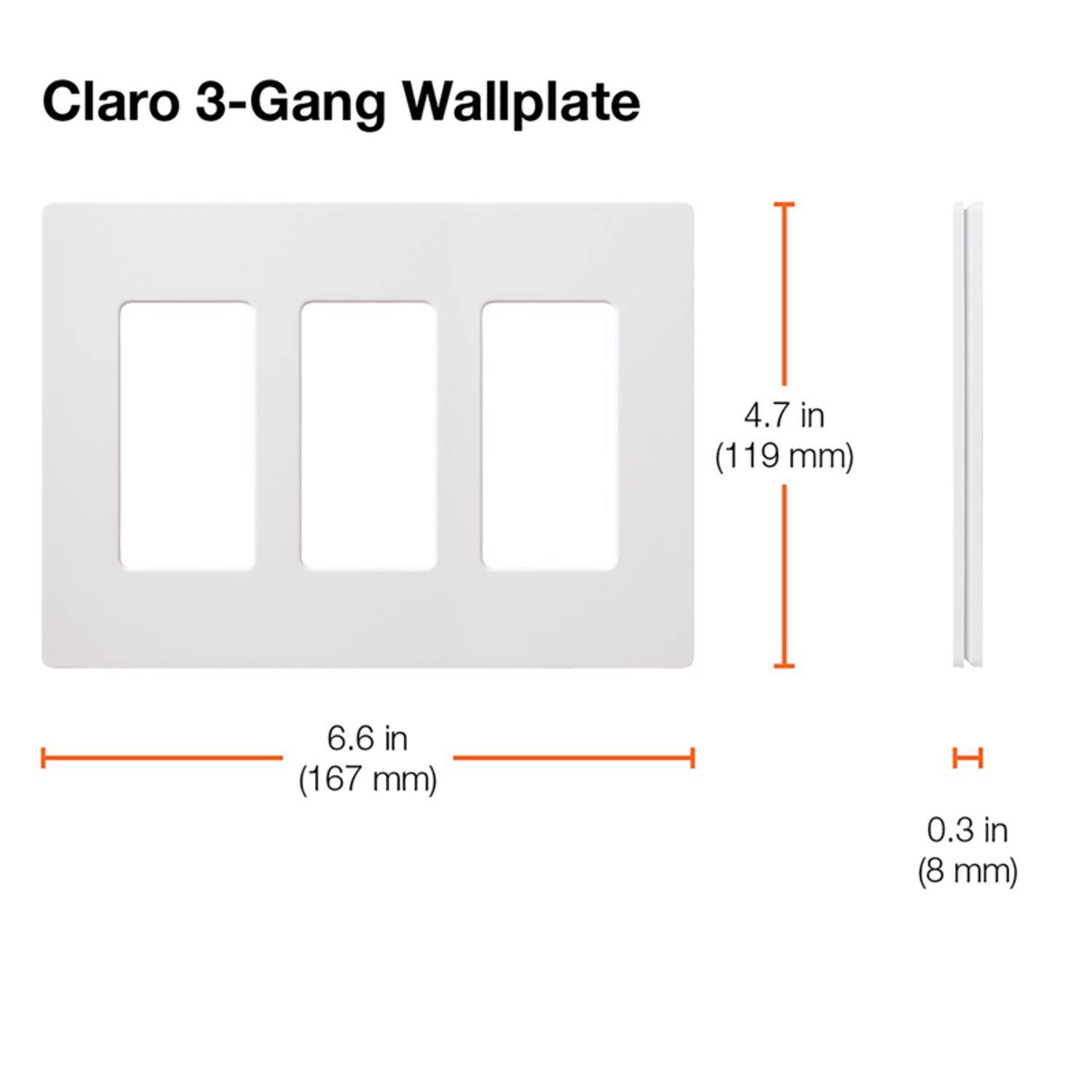 Claro 3-Gang Wallplate

- Width: 6.6 in (167 mm)
- Height: 4.7 in (119 mm)
- Depth: 0.3 in (8 mm)
