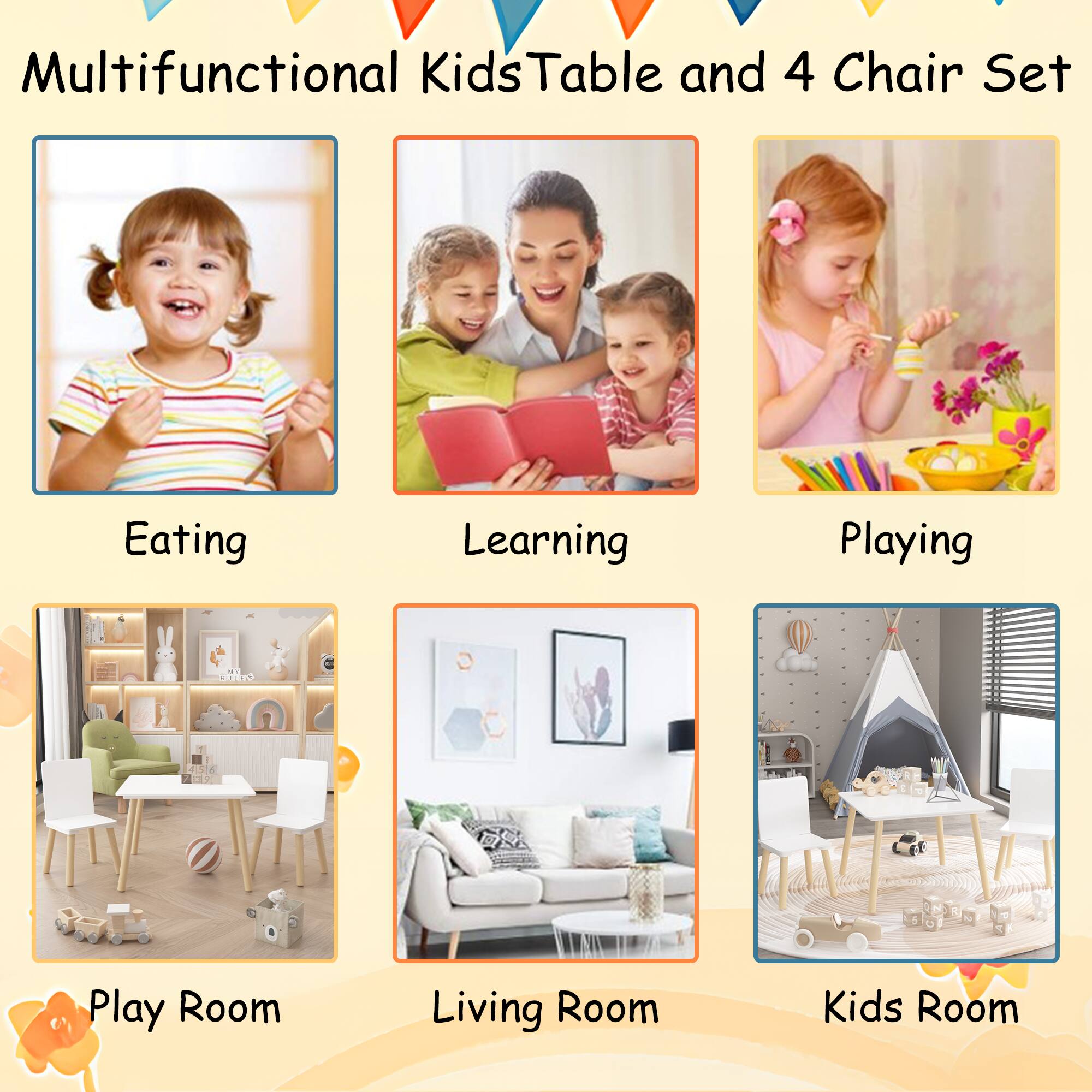 Multifunctional Kids Table and 4 Chair Set

- Eating
- Learning
- Playing
- Play Room
- Living Room
- Kids Room