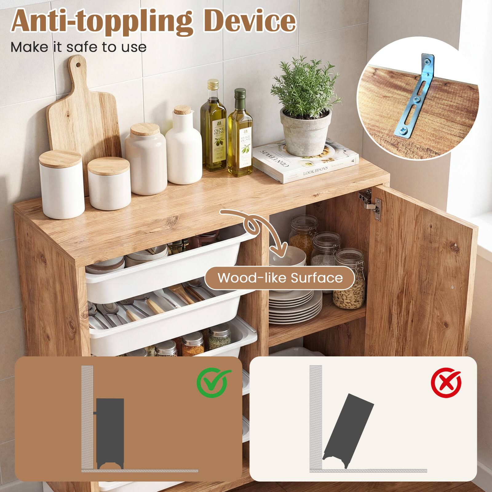 Anti-toppling Device  
Make it safe to use  

Wood-like Surface