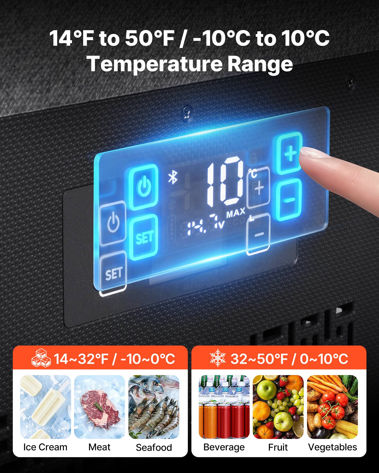 14°F to 50°F / -10°C to 10°C Temperature Range

14~32°F / -10~0°C
Ice Cream, Meat, Seafood

32~50°F / 0~10°C
Beverage, Fruit, Vegetables