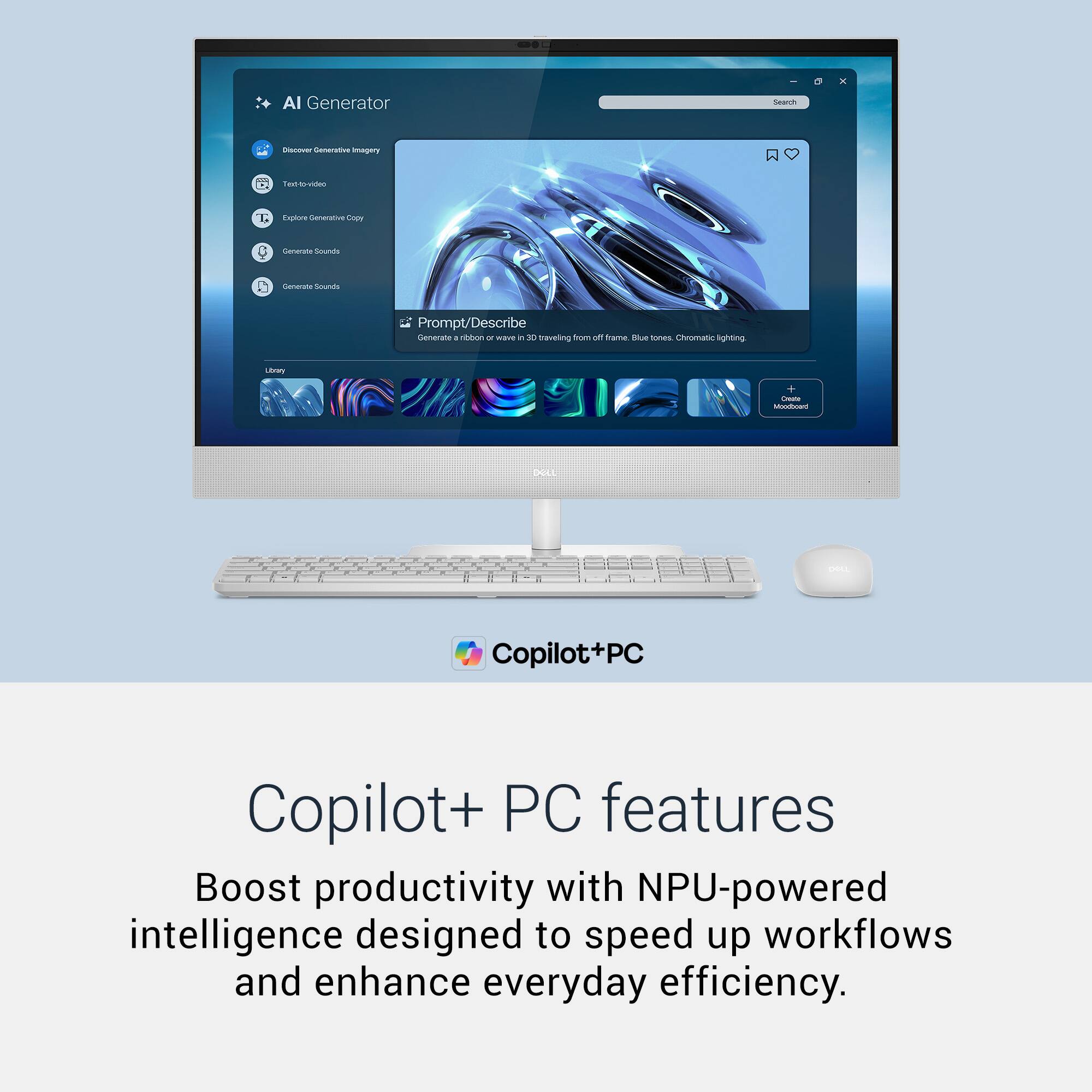 AI Generator Searon - e Generative - NatV 1. Eupiore Senaratua Cren serauta Snurats sener Smunes Prompt/Describe Cenerate . vbban a We - X ttgveting forn cm tame Blue snEs cnoomatic sighting Ltrary - Msthowm DOLL

Copilot+PC

Copilot+ PC features

Boost productivity with NPU-powered intelligence designed to speed up workflows and enhance everyday efficiency.