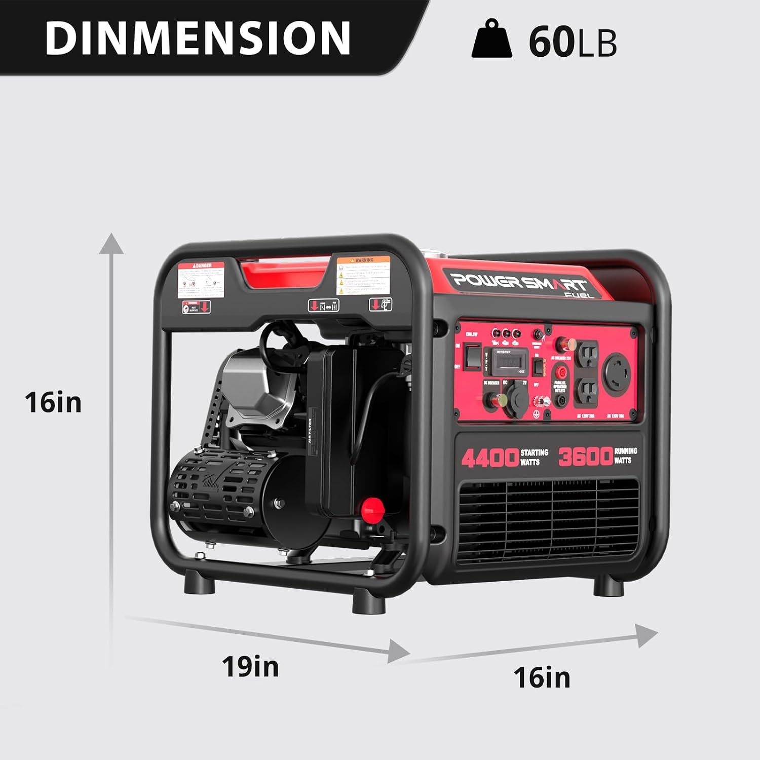 DIMENSION  
60LB  
POWER SMART FUEL  
16in  
19in  
16in  
STARTING 4400 WATTS  
RUNNING 3600 WATTS