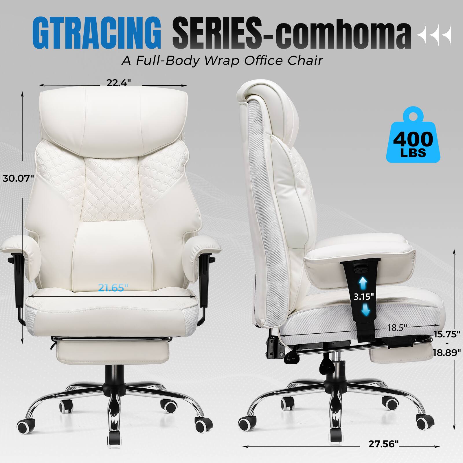 GTRACING SERIES-comhoma  
A Full-Body Wrap Office Chair  

- 22.4"  
- 30.07"  
- 21.65"  
- 3.15"  
- 18.5"  
- 15.75"  
- 18.89"  
- 27.56"  
- 400 LBS