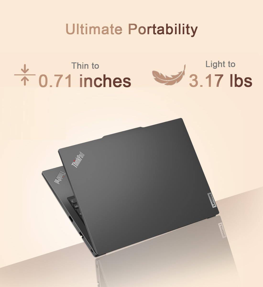 Ultimate Portability  
Thin to 0.71 inches  
Light to 3.17 lbs  
ThinkPad  
Lenovo