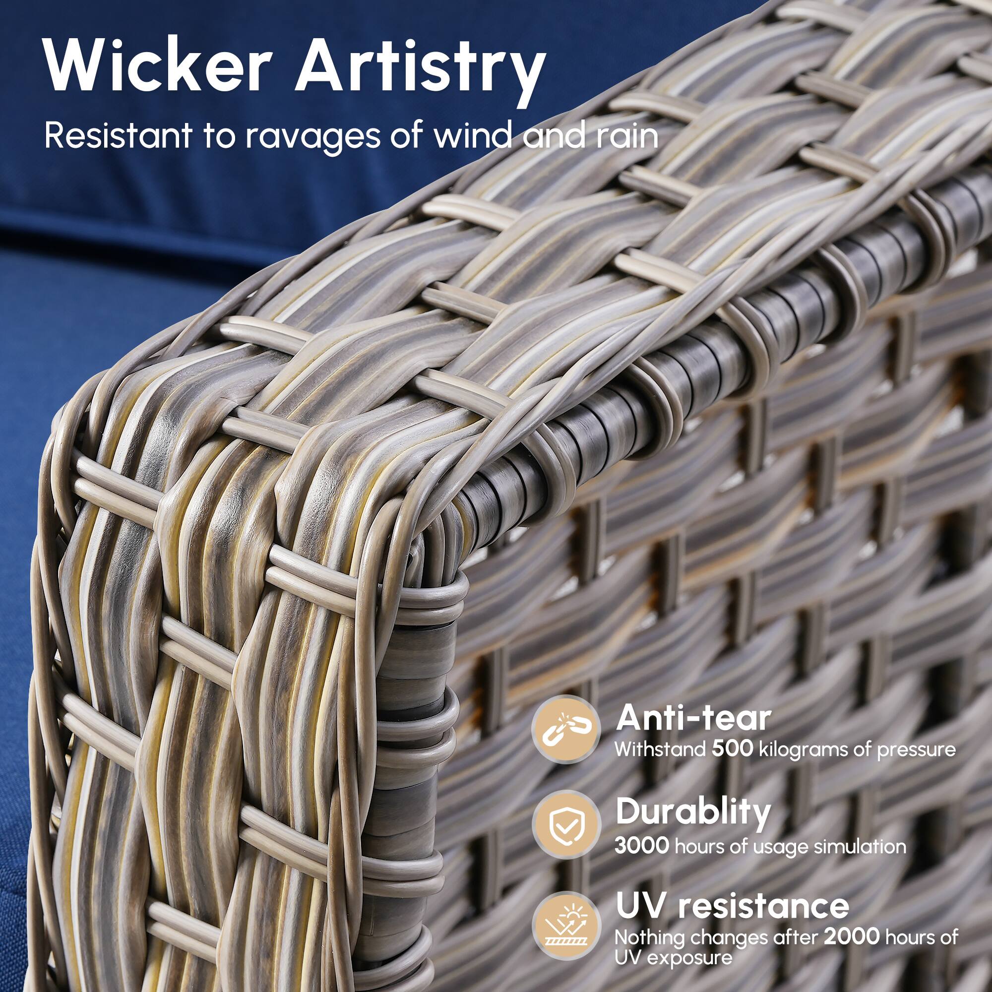 Wicker Artistry  
Resistant to ravages of wind and rain  

Anti-tear  
Withstand 500 kilograms of pressure  

Durability  
3000 hours of usage simulation  

UV resistance  
Nothing changes after 2000 hours of UV exposure