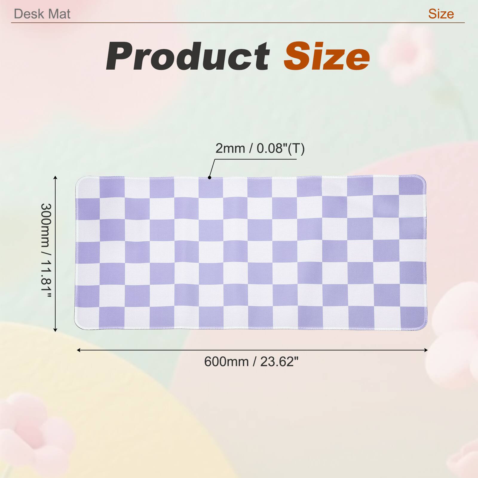 Desk Mat Size  
Product Size  
2mm / 0.08"(T)  
300mm / 11.81"  
600mm / 23.62"