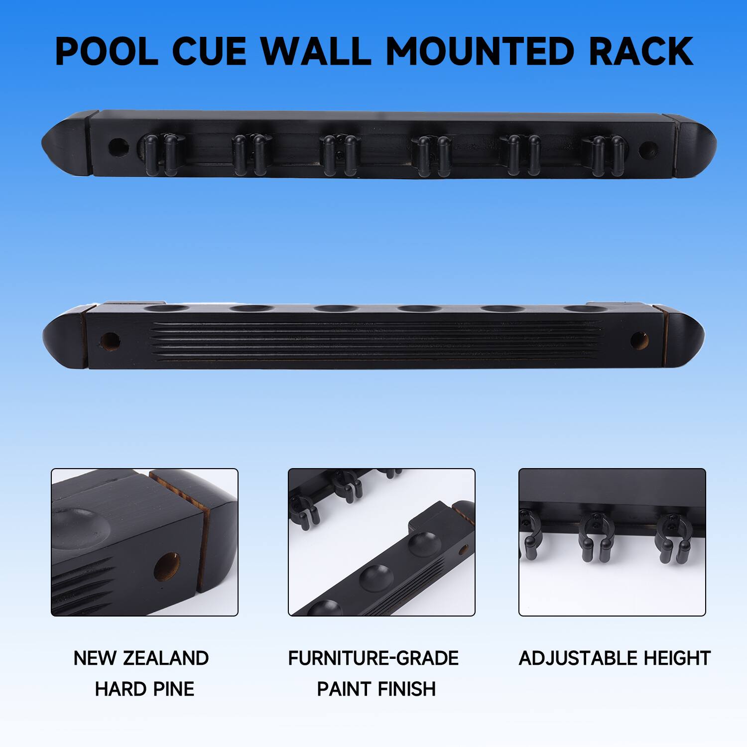POOL CUE WALL MOUNTED RACK
NEW ZEALAND HARD PINE
FURNITURE-GRADE PAINT FINISH
ADJUSTABLE HEIGHT