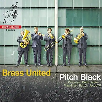CHANNEL CLASSICS
CCS 38717
Brass United
Pitch Black
Pergolesi Berio Albeniz MacMillan Bartok JacobTV