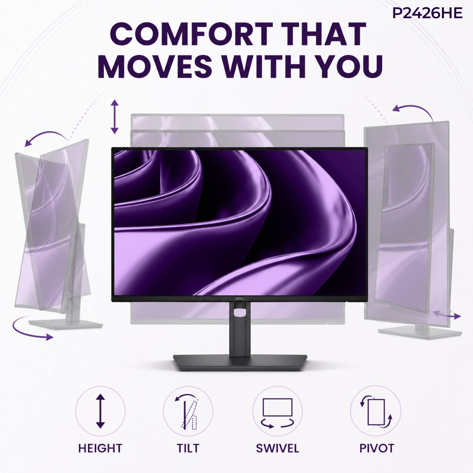 P2426HE  
COMFORT THAT MOVES WITH YOU  
HEIGHT  
TILT  
SWIVEL  
PIVOT