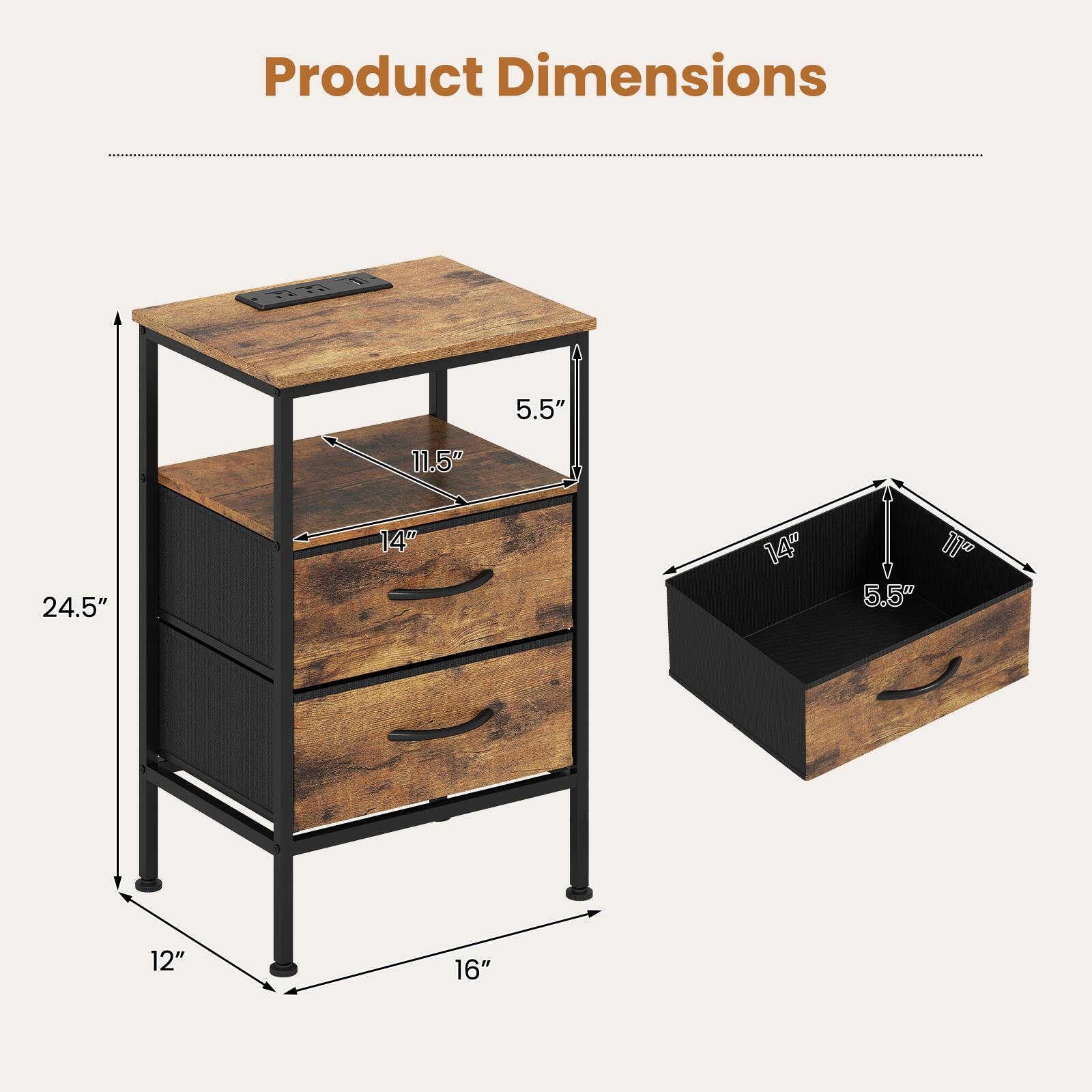 Product Dimensions
5.5"
11.5"
24.5"
14"
14"
11" 5.5"
12"
16"
