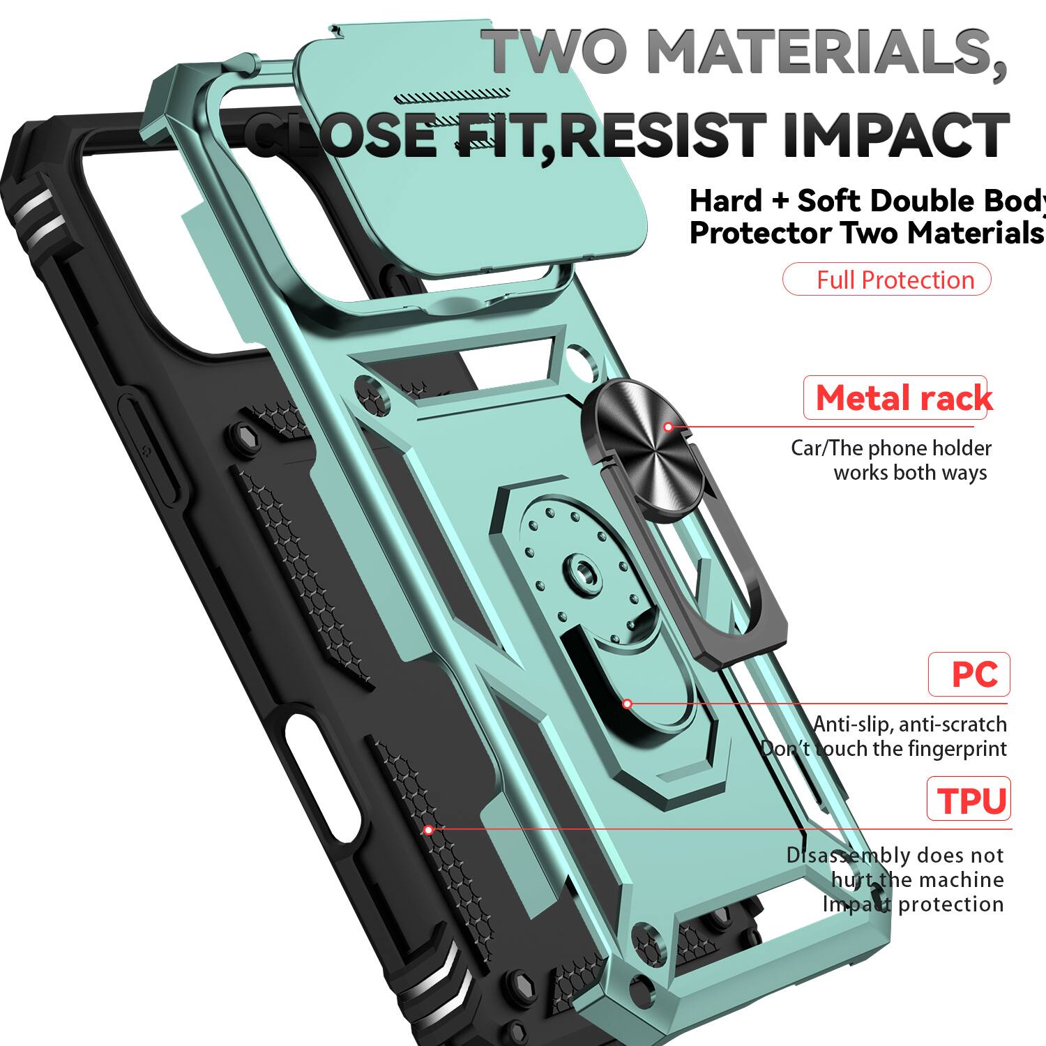 TWO MATERIALS, CLOSE FIT, RESIST IMPACT

Hard + Soft Double Body Protector Two Materials Full Protection

Metal rack
Car/The phone holder works both ways

PC
Anti-slip, anti-scratch
Don't touch the fingerprint

TPU
Disassembly does not hurt the machine
Impact protection