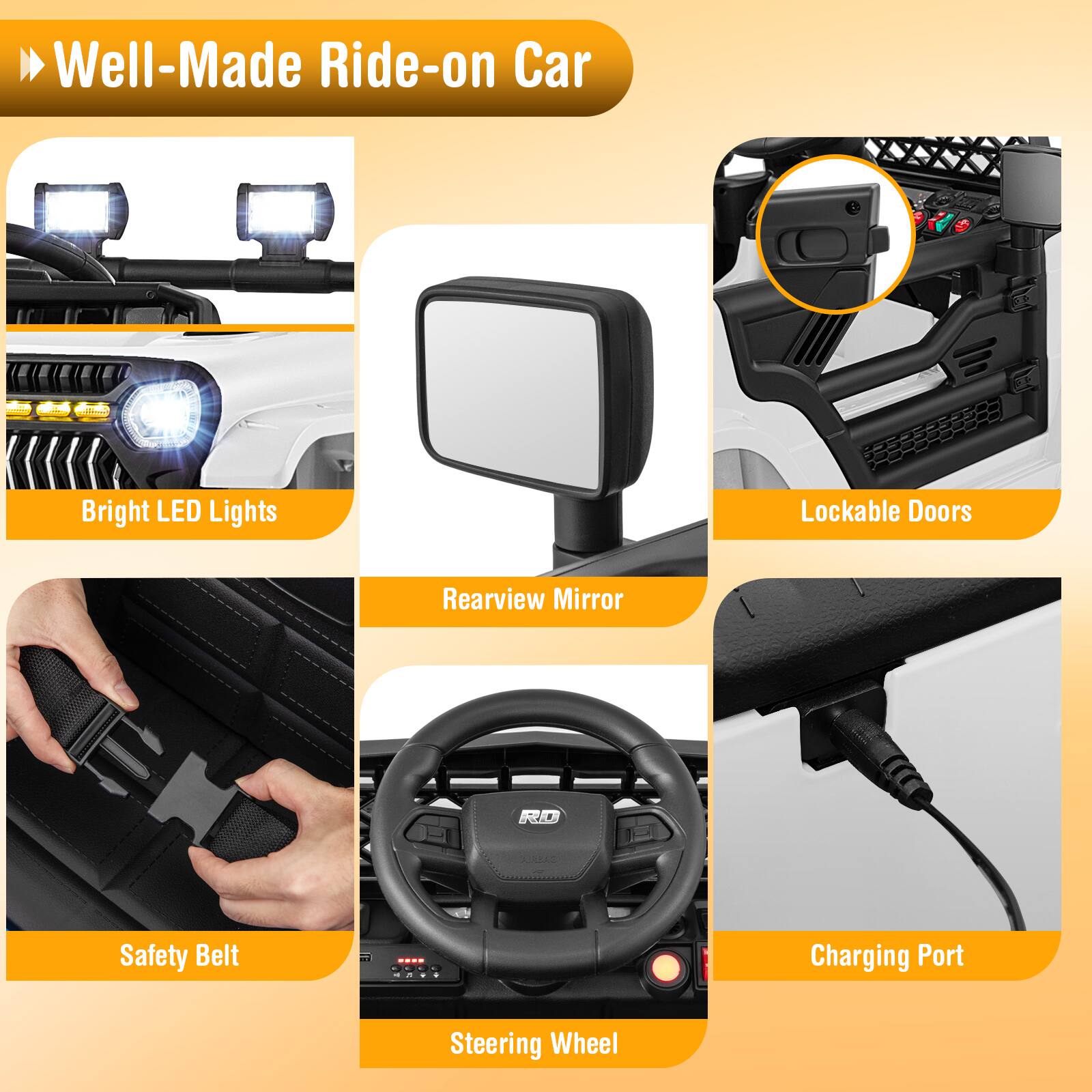 - Well-Made Ride-on Car
- Bright LED Lights
- Rearview Mirror
- Lockable Doors
- Safety Belt
- Steering Wheel
- Charging Port