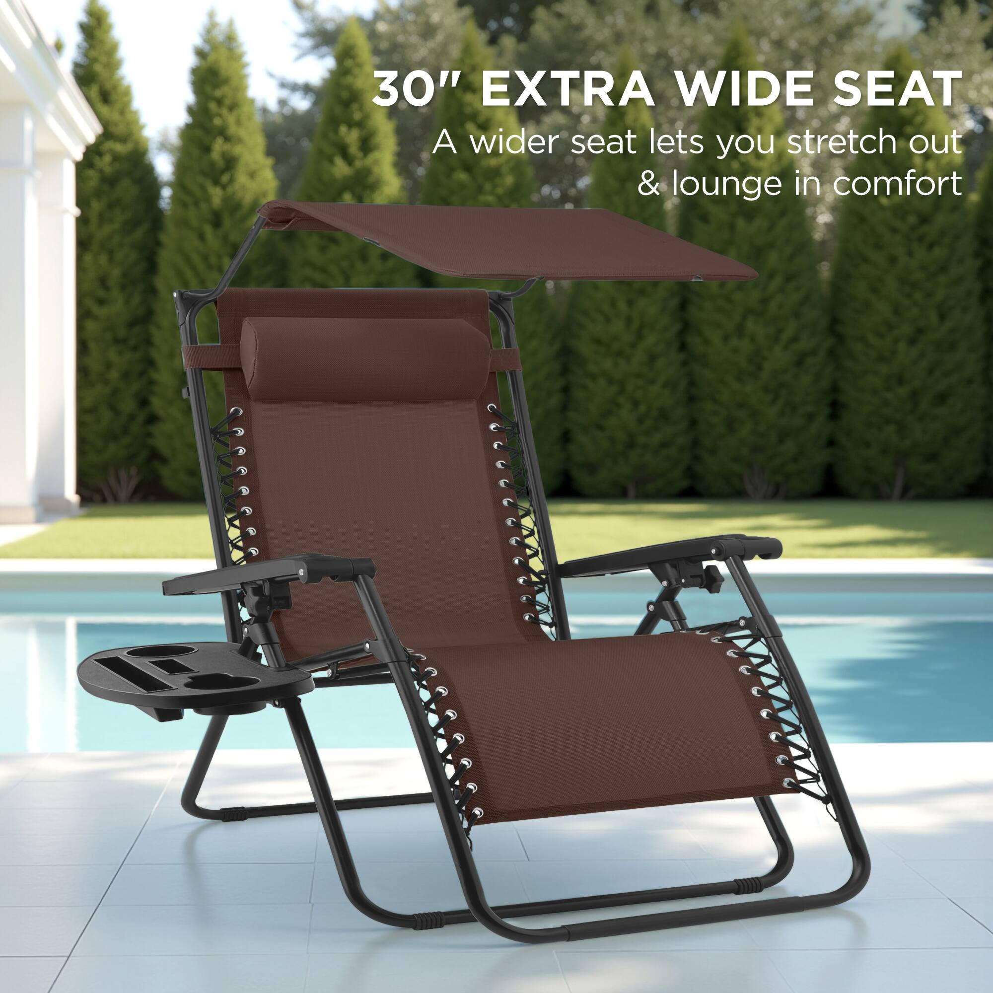 30" EXTRA WIDE SEAT  
A wider seat lets you stretch out & lounge in comfort
