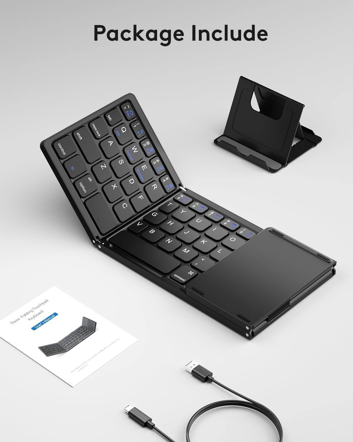Package Include

- Control
- I 0 bab csbe - D P shift lock 7 A NO N W
- Arioid S
- C N E F3 a D option x R F C G
- B 7 T : - Y
- All I U 8 + - / i J N K O M L
- 3 command
- Touchpad
- Folding Keyboard
- Manual
- User