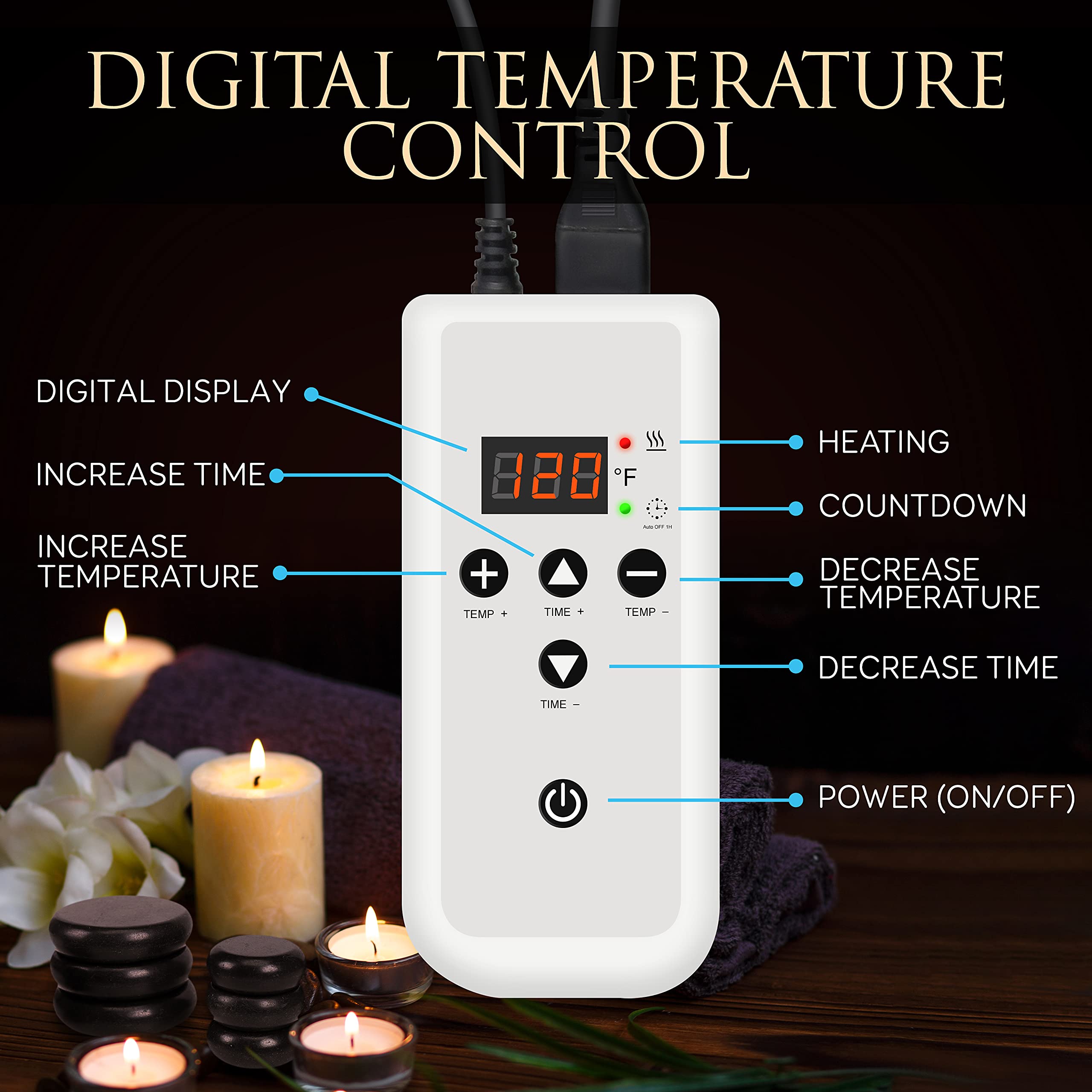 DIGITAL TEMPERATURE CONTROL

DIGITAL DISPLAY
INCREASE TIME
INCREASE TEMPERATURE
HEATING
COUNTDOWN
DECREASE TEMPERATURE
DECREASE TIME
POWER (ON/OFF)