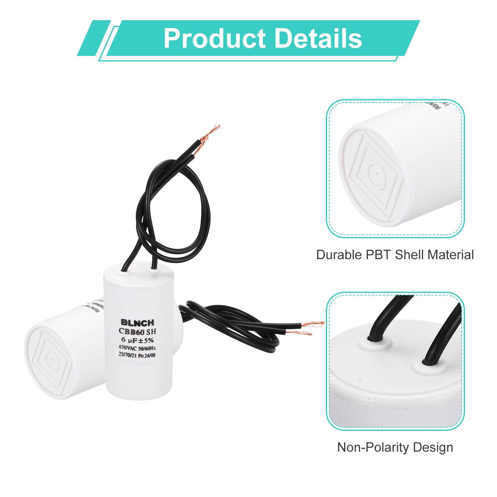 Product Details

- Durable PBT Shell Material
- Non-Polarity Design

BLNCH CBB60 SH  
6 µF ±5%  
450VAC 50/60Hz  
25/10/21 PO2488