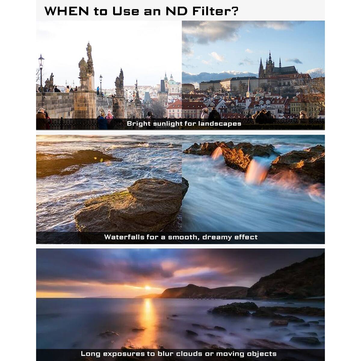 WHEN to Use an ND Filter?

- Bright sunlight for landscapes
- Waterfalls for a smooth, dreamy effect
- Long exposures to blur clouds or moving objects