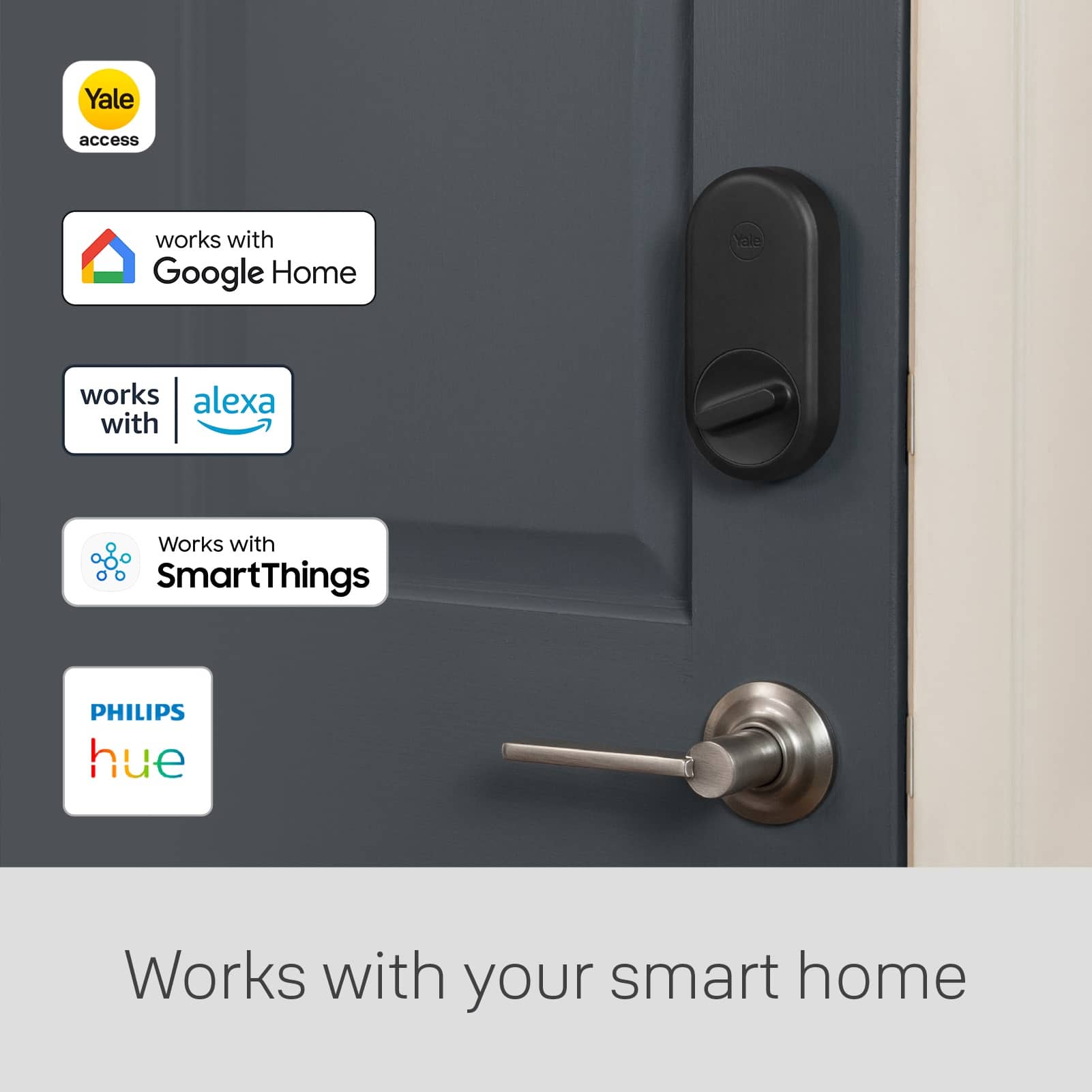 Yale access works with Google Home. Yale works with Alexa. Works with SmartThings. Philips hue works with your smart home.