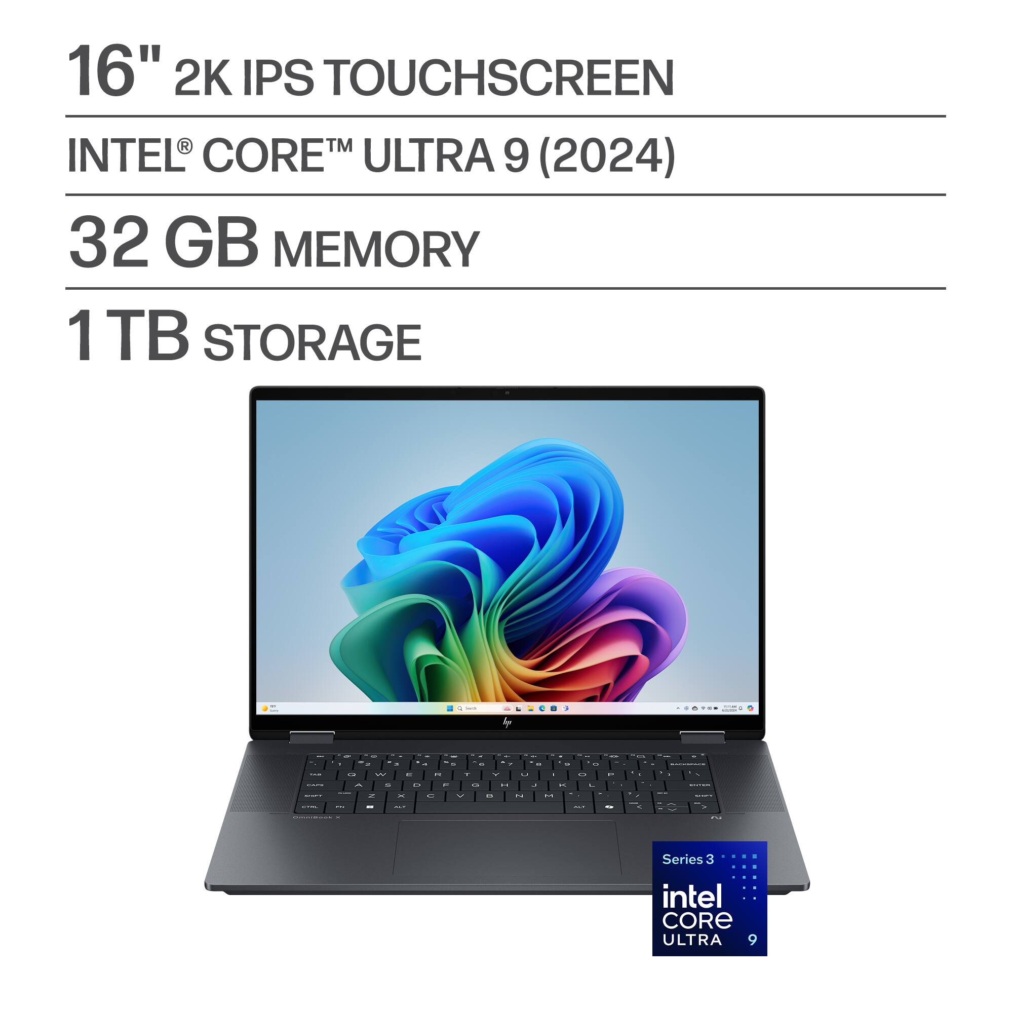 16" 2K IPS TOUCHSCREEN  
INTEL® CORE™ ULTRA 9 (2024)  
32 GB MEMORY  
1 TB STORAGE  

Series 3: intel CORE ULTRA 9