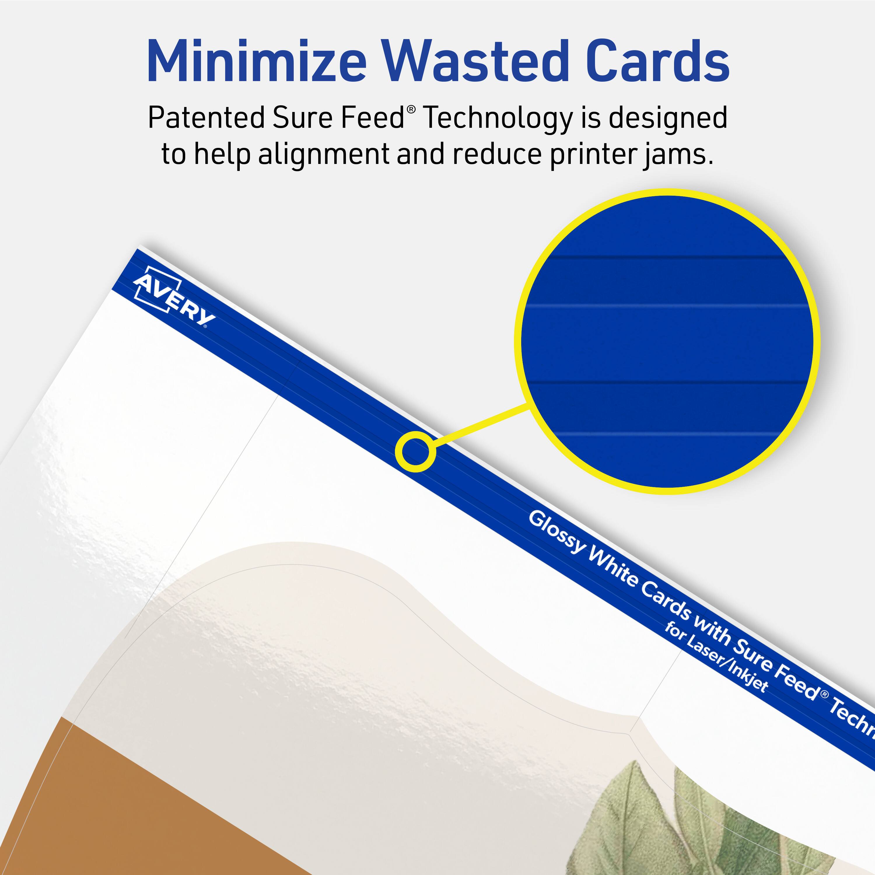 Minimize Wasted Cards

Patented Sure Feed® Technology is designed to help alignment and reduce printer jams.

Avery Glossy White Cards for Laser/Inkjet Sure Feed® Technology