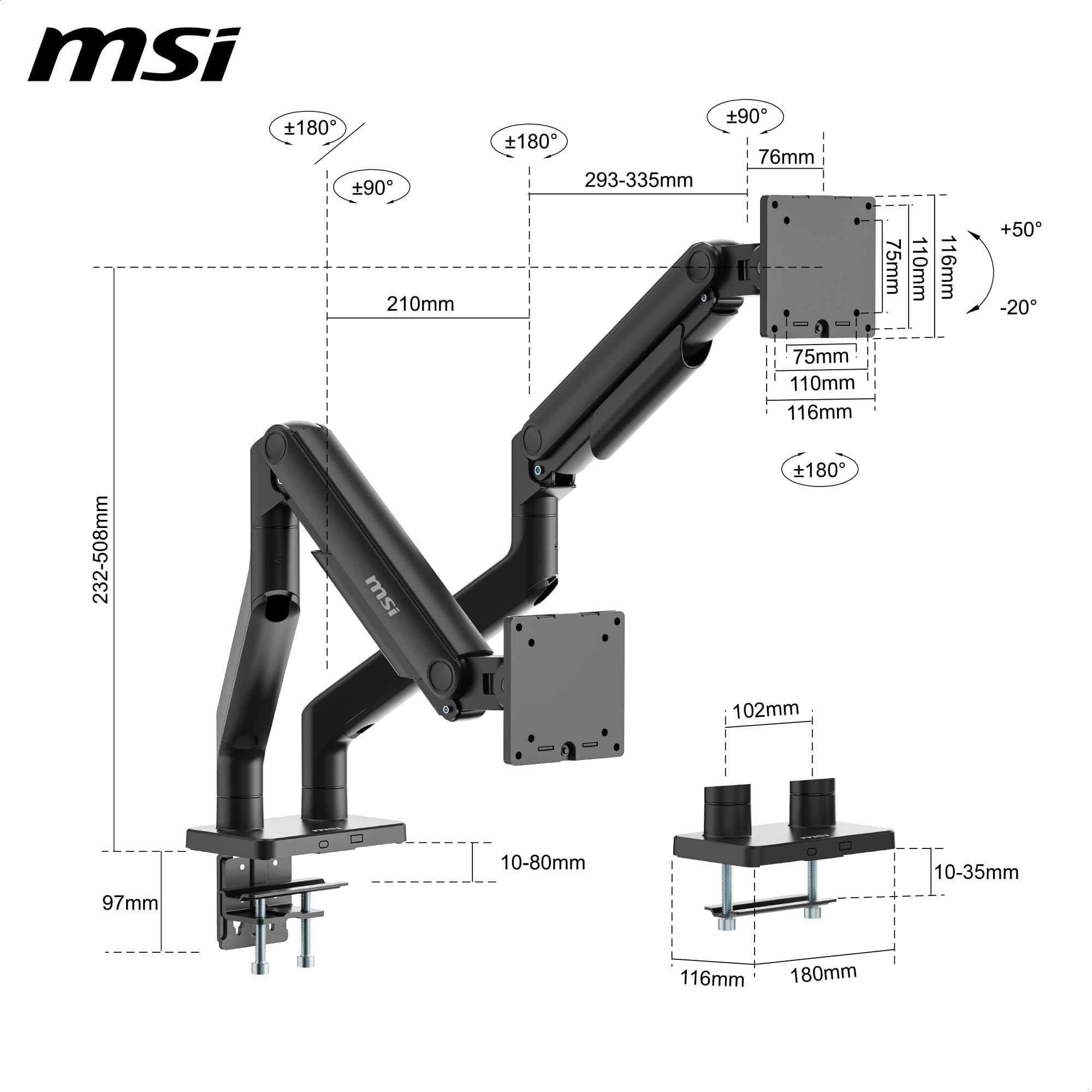 - MSI
- ±180°
- ±90°
- 210mm
- 232-508mm
- 76mm
- 293-335mm
- 75mm
- 110mm
- 116mm
- +50°
- -20°
- 102mm
- 10-80mm
- 10-35mm
- 116mm
- 180mm
- 97mm