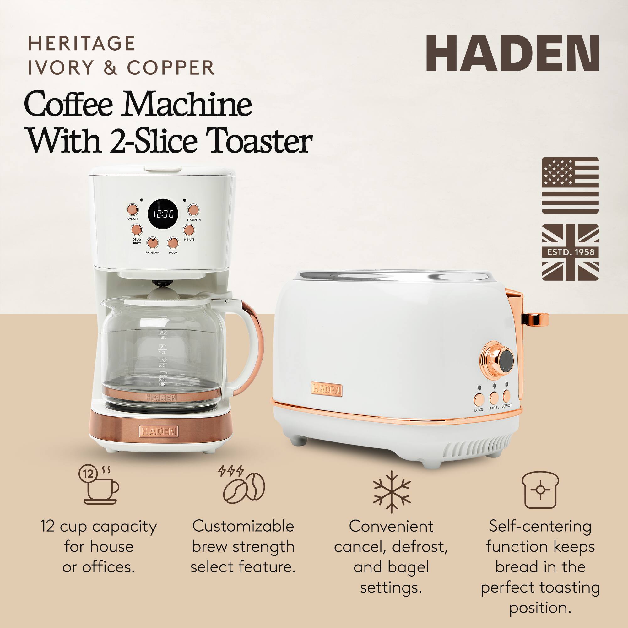 HERITAGE IVORY & COPPER Coffee Machine With 2-Slice Toaster HADEN - 1236 - ESTD. 1958

- 12 cup capacity for house or offices.
- Customizable brew strength select feature.
- Convenient cancel, defrost, and bagel settings.
- Self-centering function keeps bread in the perfect toasting position.