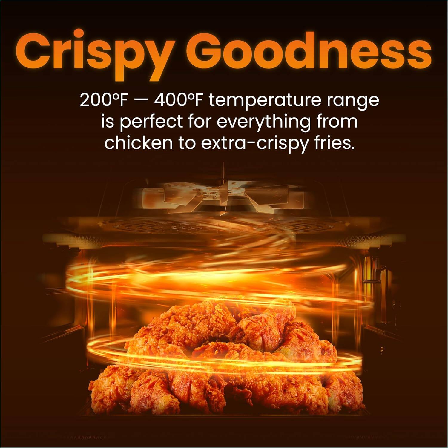 Crispy Goodness

200°F – 400°F temperature range is perfect for everything from chicken to extra-crispy fries.