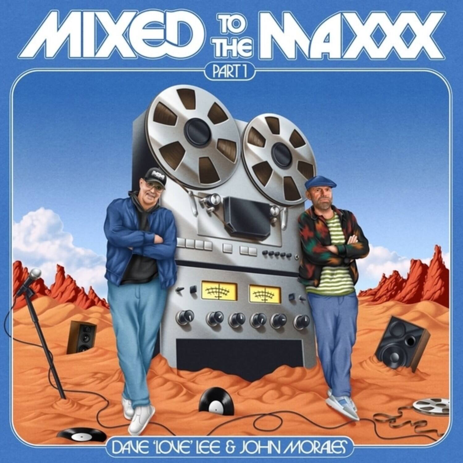 MIXED TO THE MAXXX  
PART 1  

DAVE 'LOVE' LEE & JOHN MORALES