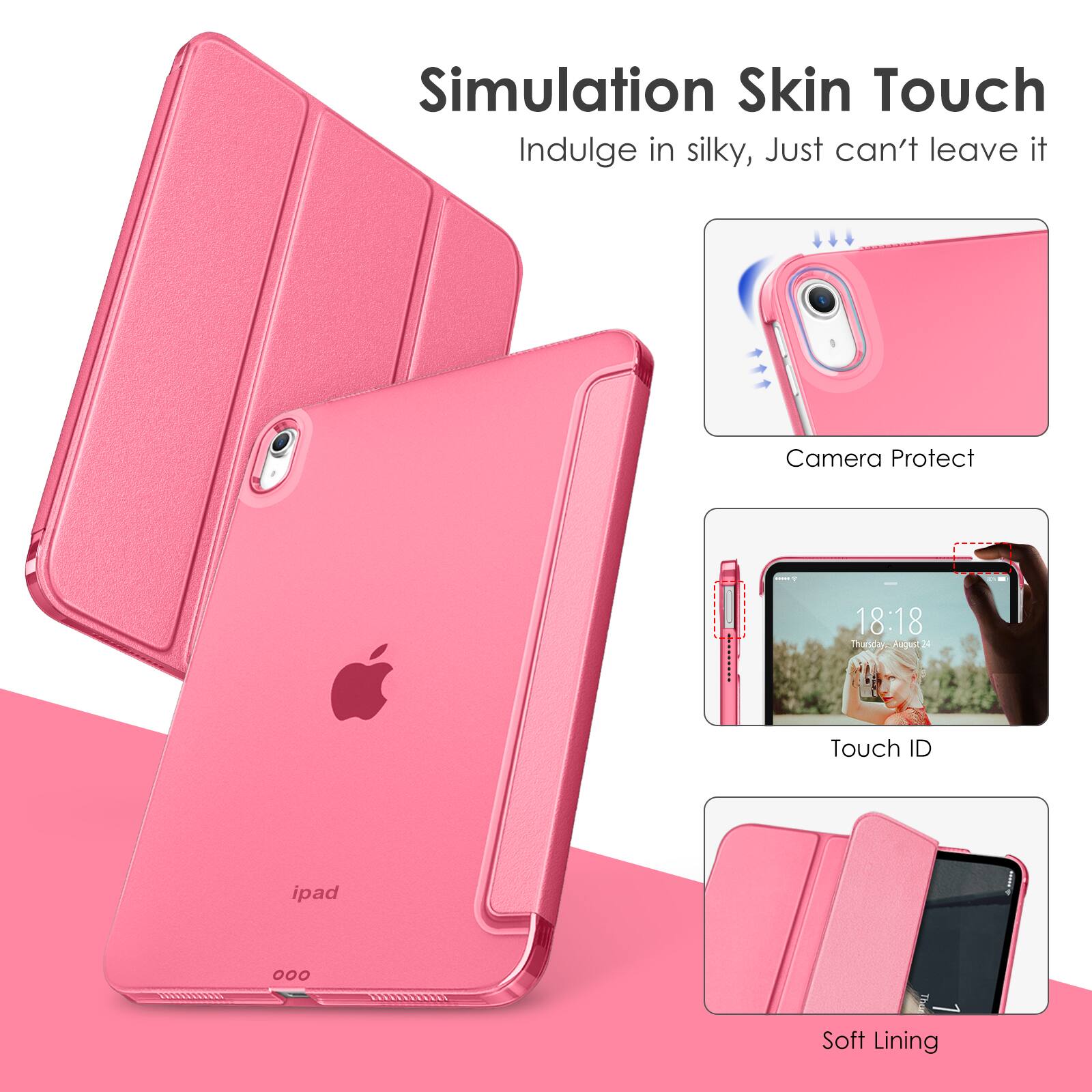 Simulation Skin Touch  
Indulge in silky, Just can't leave it  

Camera Protect  

Touch ID  

Soft Lining