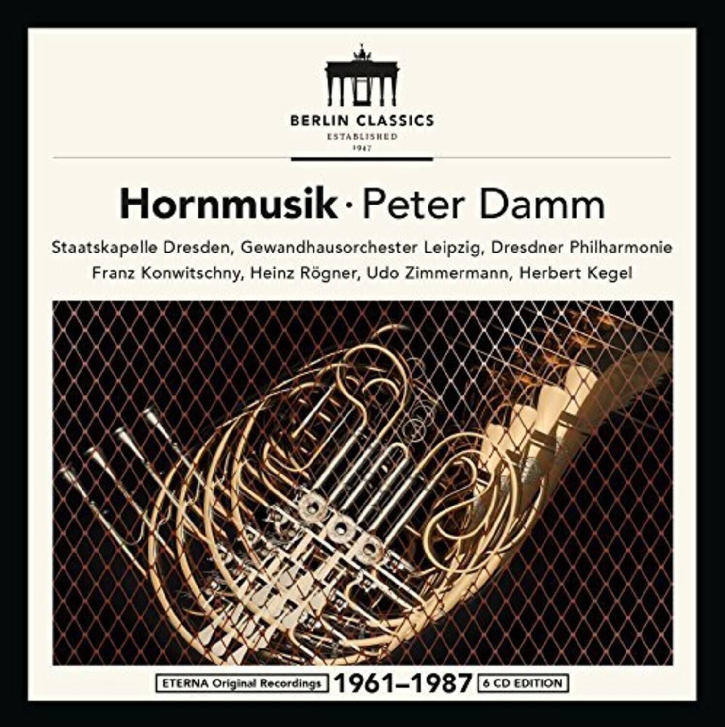 BERLIN CLASSICS  
ESTABLISHED 1947  

Hornmusik • Peter Damm  
Staatskapelle Dresden, Gewandhausorchester Leipzig, Dresdner Philharmonie  
Franz Konwitschny, Heinz Rögner, Udo Zimmermann, Herbert Kegel  

ETERNA Original Recordings 1961-1987  
6 CD EDITION