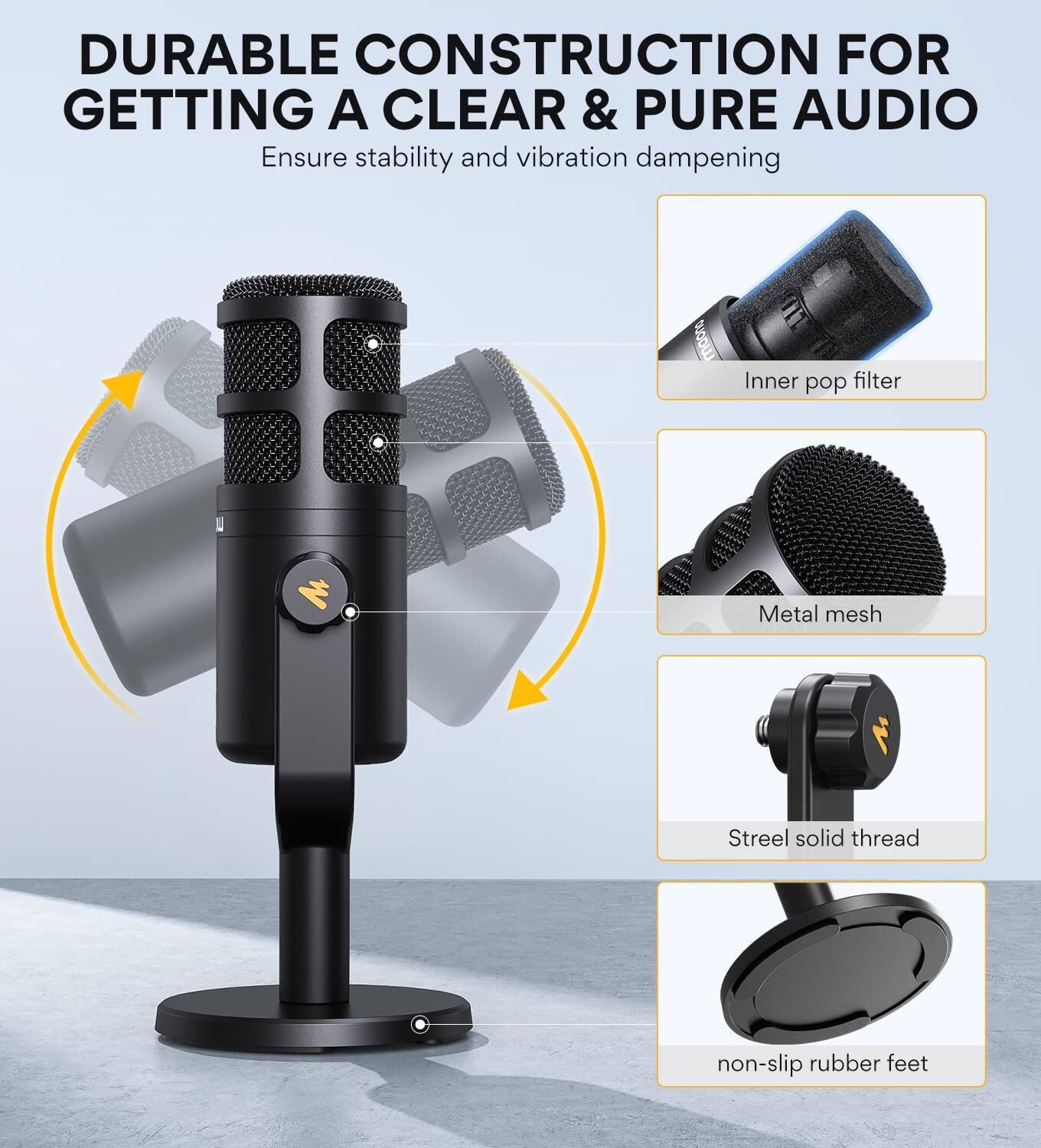 DURABLE CONSTRUCTION FOR GETTING A CLEAR & PURE AUDIO

Ensure stability and vibration dampening

- Inner pop filter
- Metal mesh
- Steel solid thread
- non-slip rubber feet