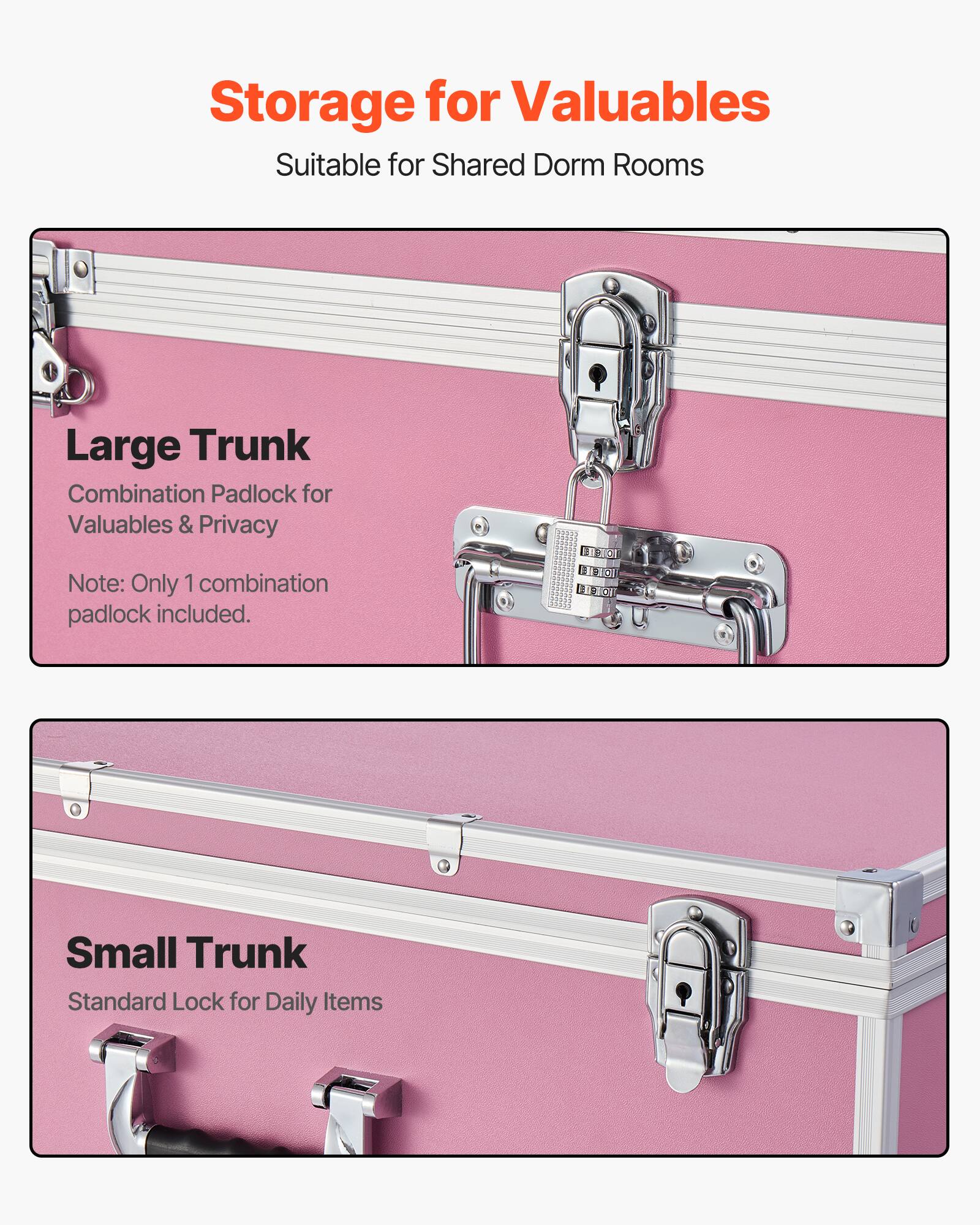 Storage for Valuables  
Suitable for Shared Dorm Rooms  

Large Trunk  
Combination Padlock for Valuables & Privacy  
Note: Only 1 combination padlock included.  

Small Trunk  
Standard Lock for Daily Items