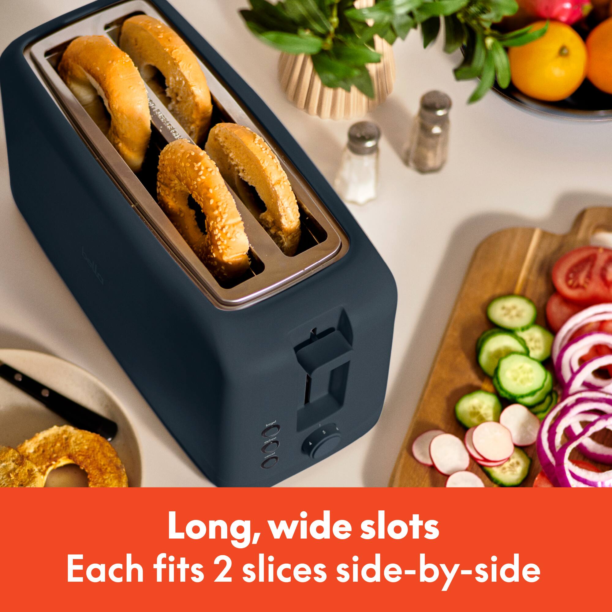 Long, wide slots  
Each fits 2 slices side-by-side