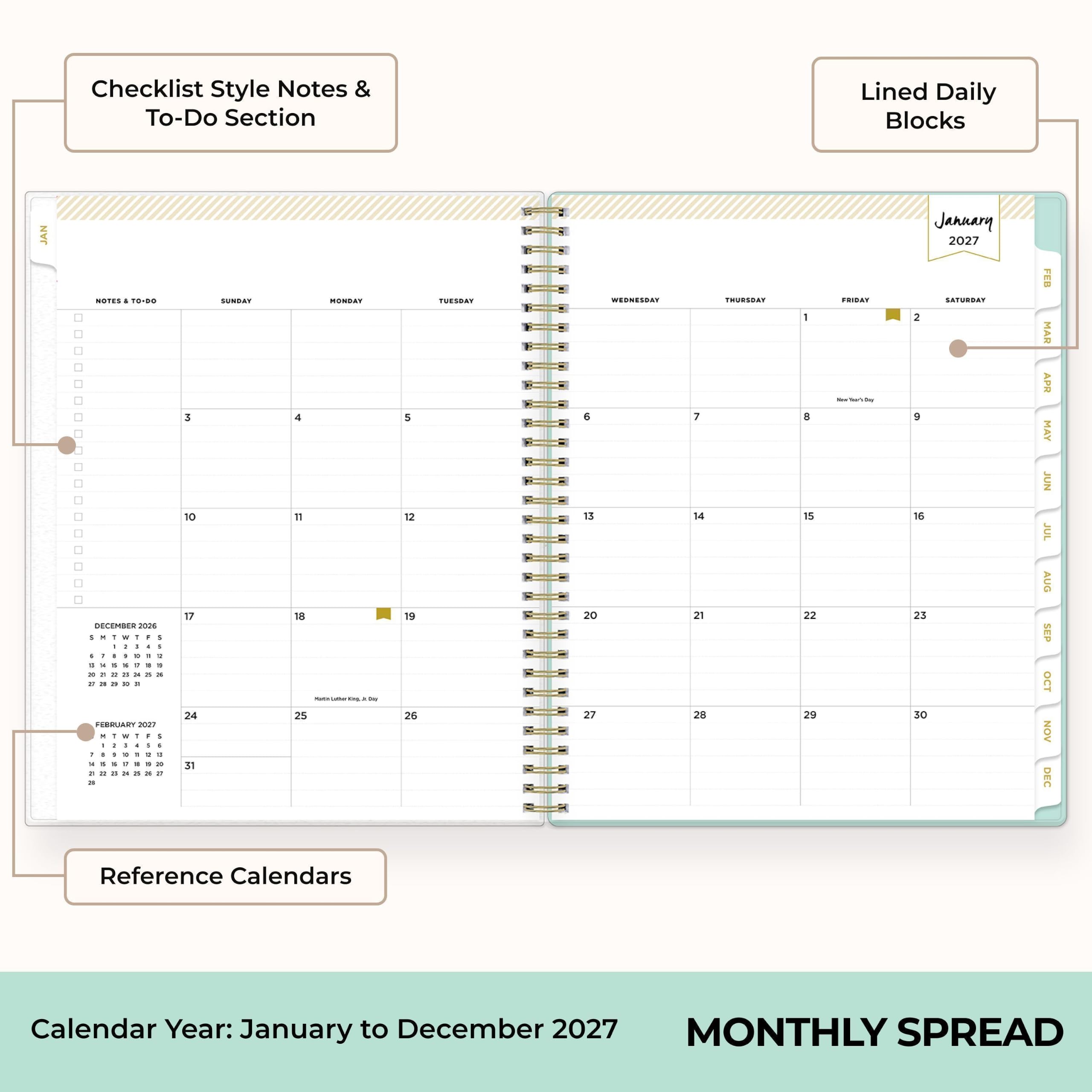 Checklist Style Notes & To-Do Section

Lined Daily Blocks

JANUARY 2027

NOTES & TO-DO

SUNDAY | MONDAY | TUESDAY | WEDNESDAY | THURSDAY | FRIDAY | SATURDAY

3 | 4 | 5 | 6 | 7 | 8 | 9

10 | 11 | 12 | 13 | 14 | 15 | 16

17 | 18 | 19 | 20 | 21 | 22 | 23

24 | 25 | 26 | 27 | 28 | 29 | 30 | 31

Reference Calendars

DECEMBER 2026

SUN MON TUE WED THU FRI SAT

1 2 3 4 5 6 7

8 9 10 11 12 13 14

15 16 17 18 19 20 21

22 23 24 2