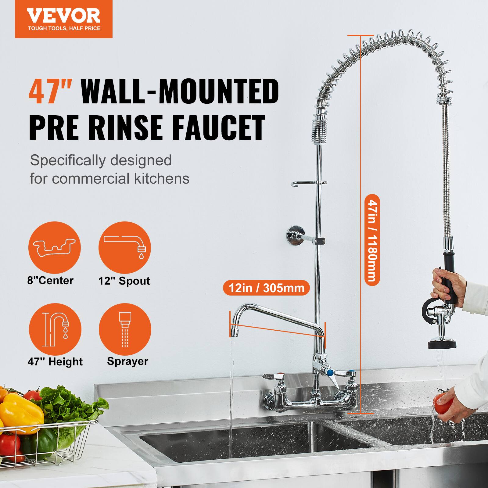 VEVOR  
TOUGH TOOLS, HALF PRICE  

47" WALL-MOUNTED PRE RINSE FAUCET  
Specifically designed for commercial kitchens  

- 8" Center  
- 12" Spout  
- 47" Height  
- Sprayer  

12in / 305mm  
47in / 1180mm